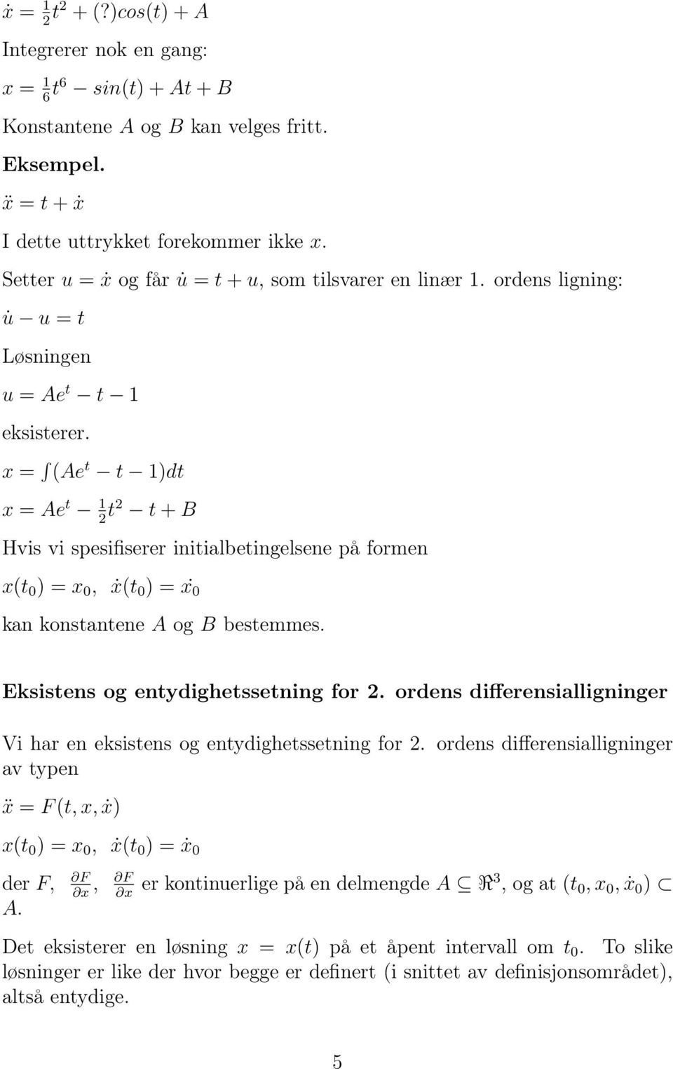 x = (Ae t t 1)dt x = Ae t 1 2 t2 t + B Hvis vi spesifiserer initialbetingelsene på formen x(t 0 ) = x 0, ẋ(t 0 ) = x 0 kan konstantene A og B bestemmes. Eksistens og entydighetssetning for 2.