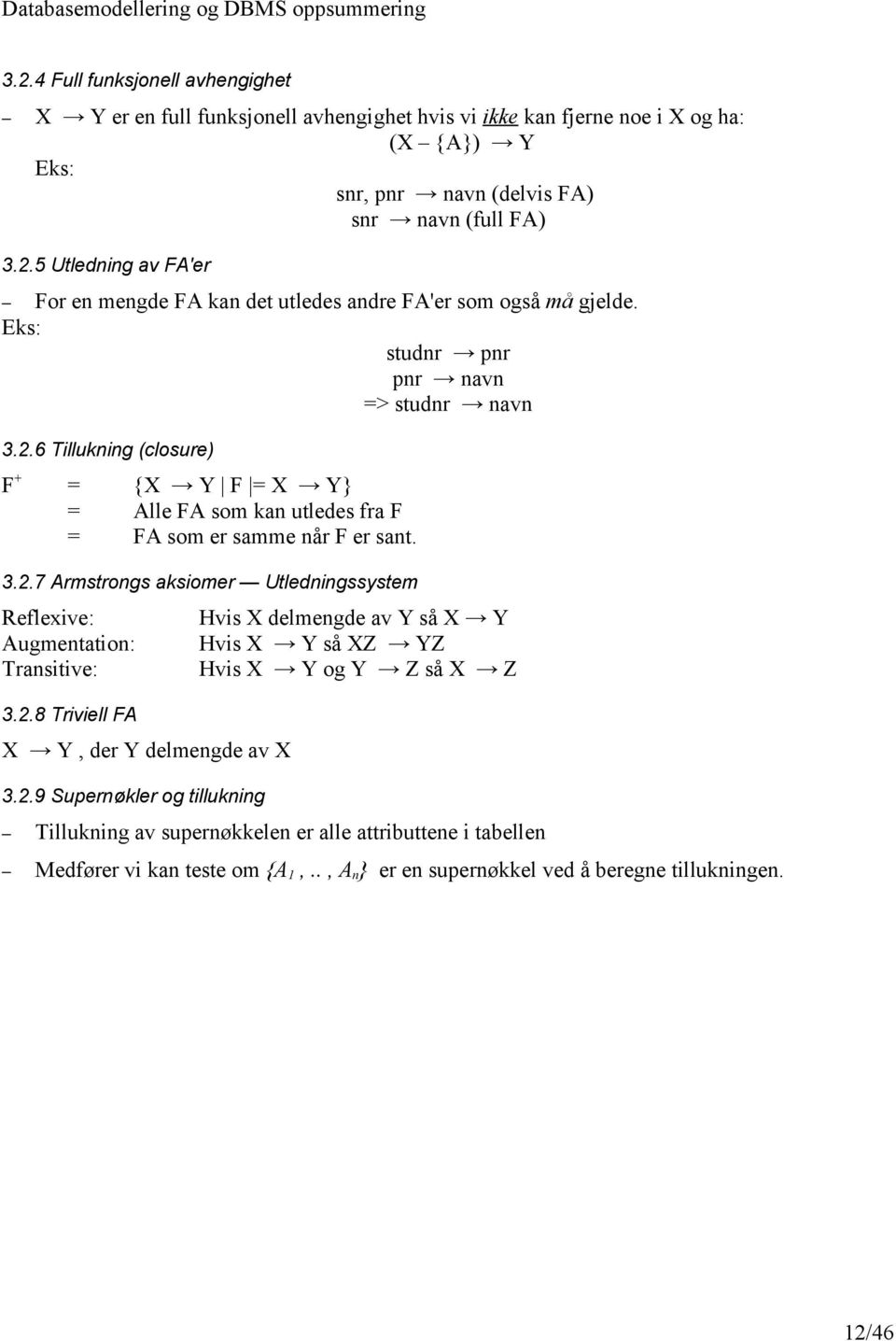 2.8 Triviell FA X Y, der Y delmengde av X 3.2.9 Supernøkler og tillukning Hvis X delmengde av Y så X Y Hvis X Y så XZ YZ Hvis X Y og Y Z så X Z Tillukning av supernøkkelen er alle attributtene i tabellen Medfører vi kan teste om {A 1,.