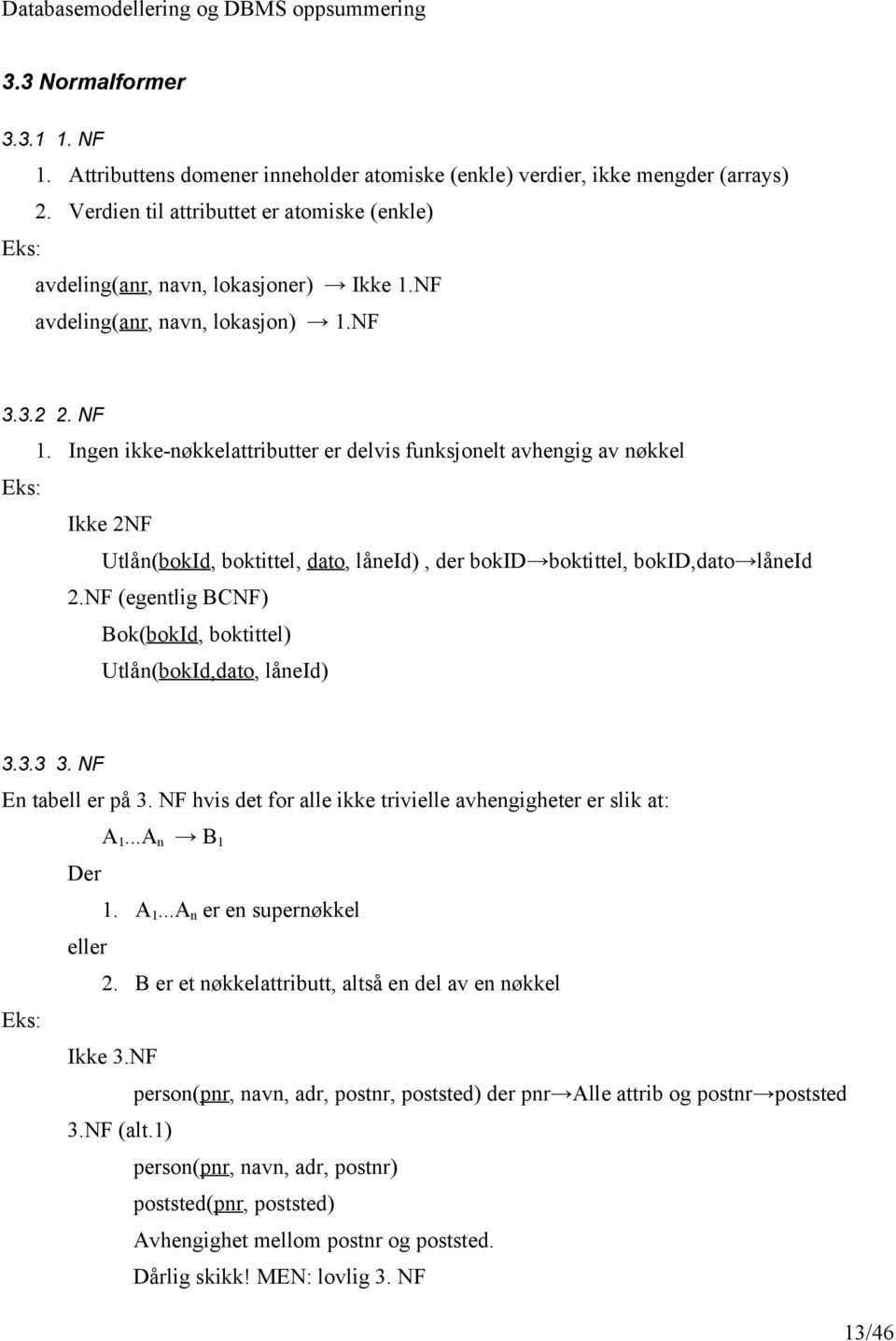 Ingen ikke-nøkkelattributter er delvis funksjonelt avhengig av nøkkel Eks: Ikke 2NF Utlån(bokId, boktittel, dato, låneid), der bokid boktittel, bokid,dato låneid 2.