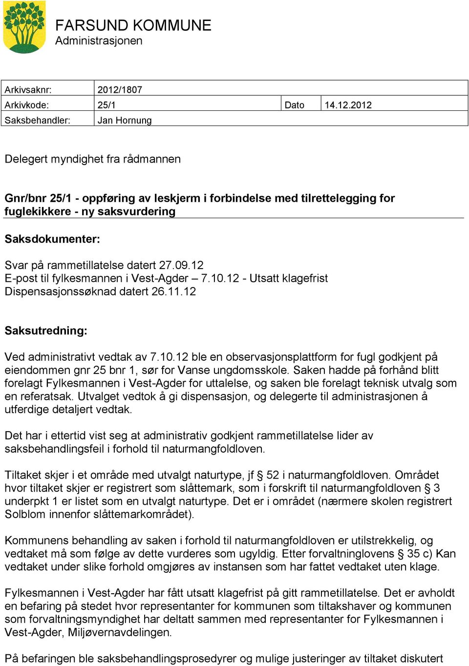 2012 Saksbehandler: Jan Hornung Delegert myndighet fra rådmannen Gnr/bnr 25/1 - oppføring av leskjerm i forbindelse med tilrettelegging for fuglekikkere - ny saksvurdering Saksdokumenter: Svar på