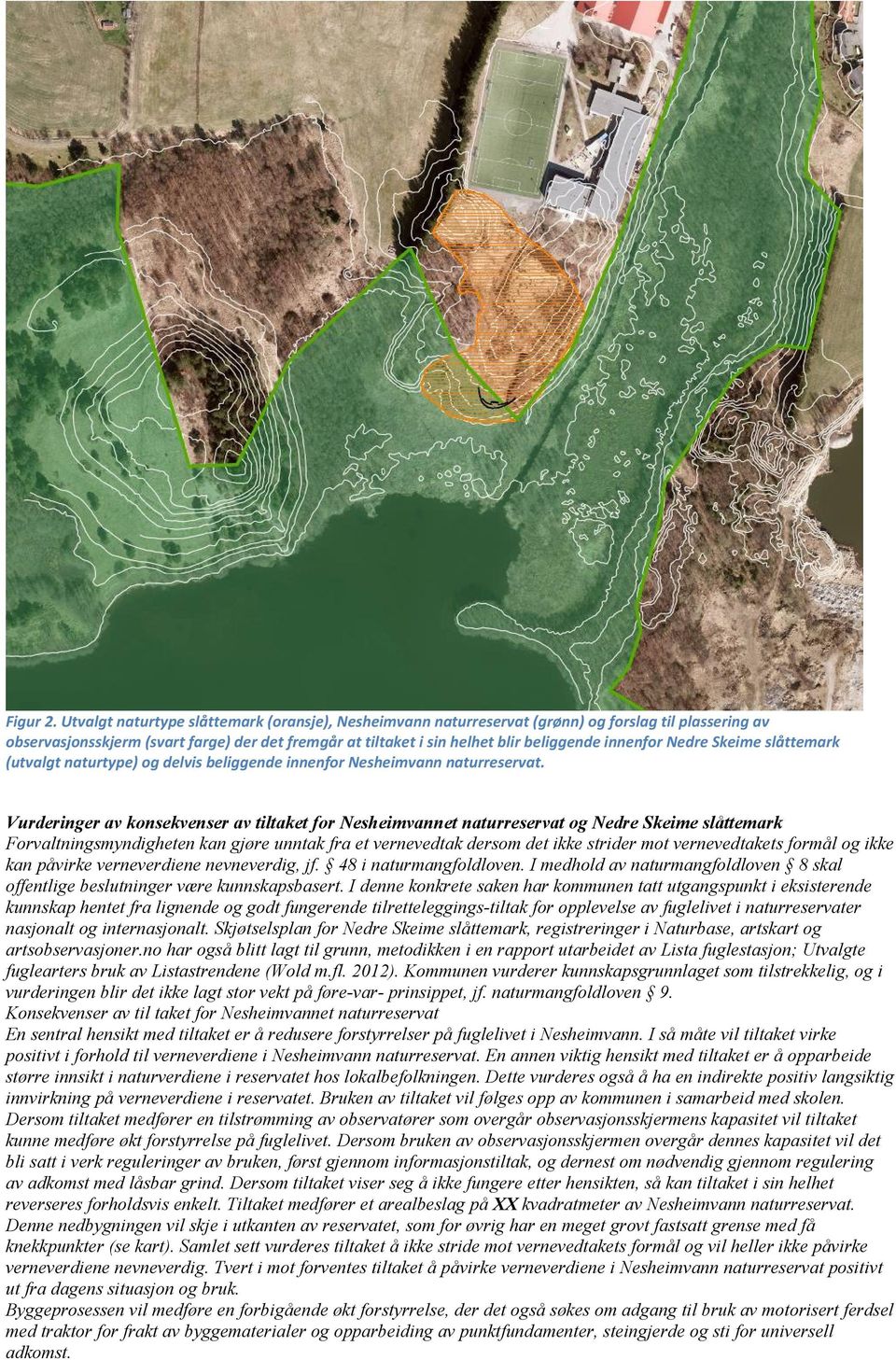 innenfor Nedre Skeime slåttemark (utvalgt naturtype) og delvis beliggende innenfor Nesheimvann naturreservat.