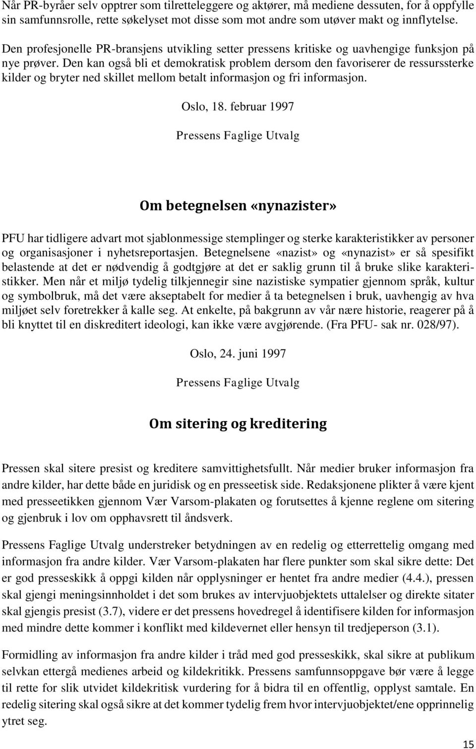 Den kan også bli et demokratisk problem dersom den favoriserer de ressurssterke kilder og bryter ned skillet mellom betalt informasjon og fri informasjon. Oslo, 18.