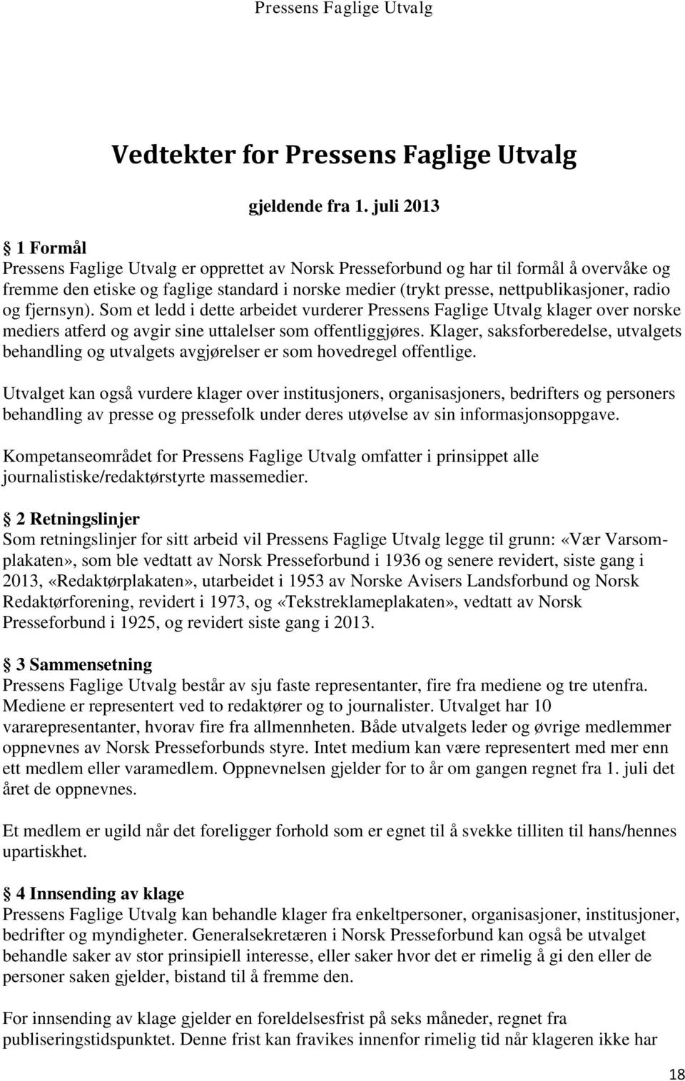 radio og fjernsyn). Som et ledd i dette arbeidet vurderer Pressens Faglige Utvalg klager over norske mediers atferd og avgir sine uttalelser som offentliggjøres.