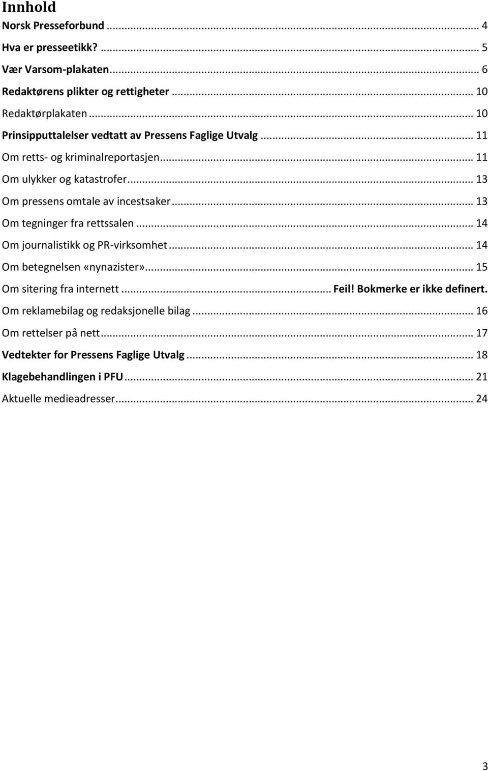 .. 13 Om pressens omtale av incestsaker... 13 Om tegninger fra rettssalen... 14 Om journalistikk og PR-virksomhet... 14 Om betegnelsen «nynazister».