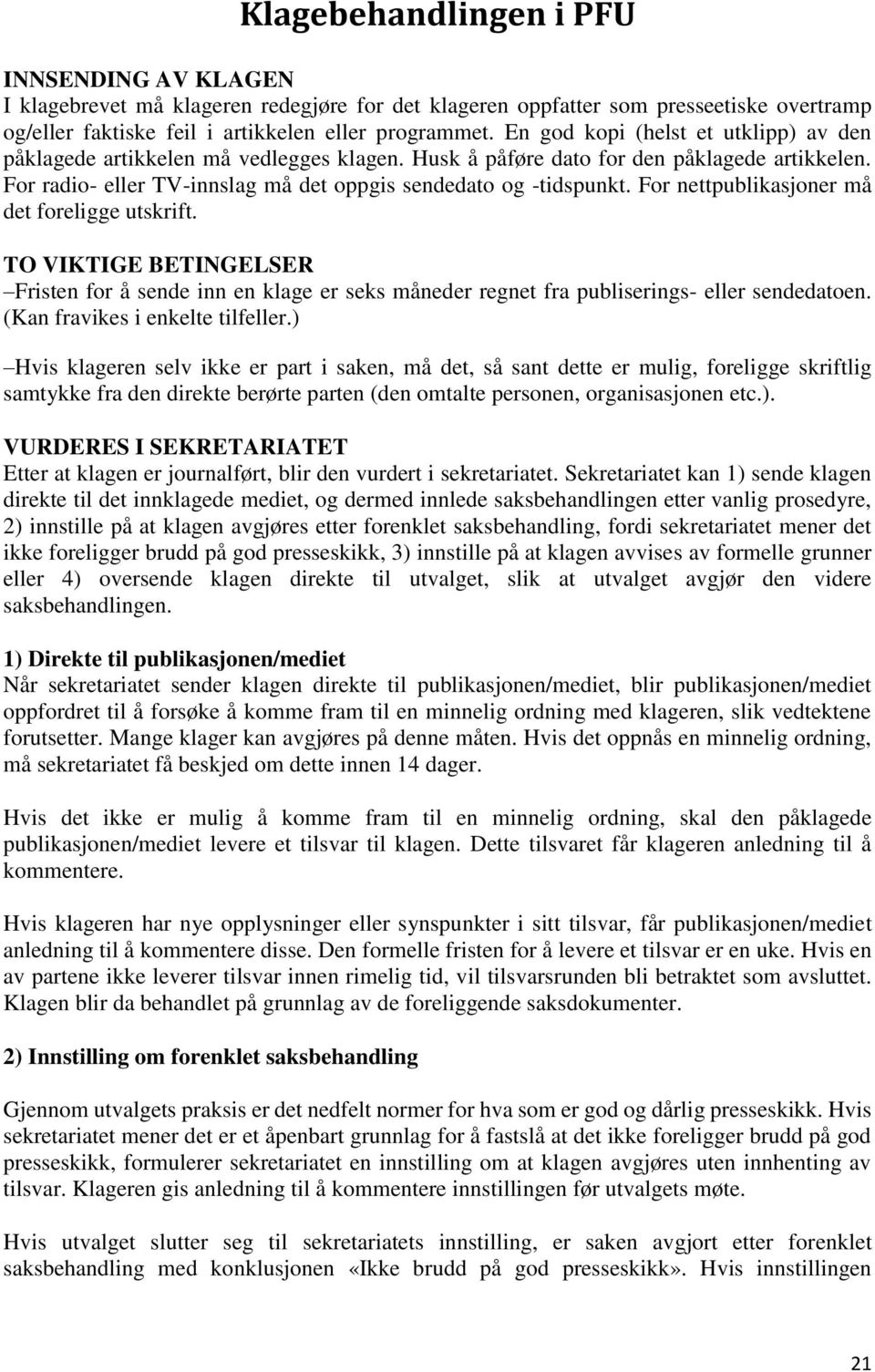 For nettpublikasjoner må det foreligge utskrift. TO VIKTIGE BETINGELSER Fristen for å sende inn en klage er seks måneder regnet fra publiserings- eller sendedatoen. (Kan fravikes i enkelte tilfeller.