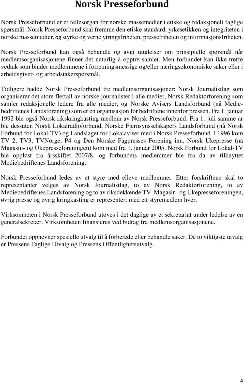 Norsk Presseforbund kan også behandle og avgi uttalelser om prinsipielle spørsmål når medlemsorganisasjonene finner det naturlig å opptre samlet.