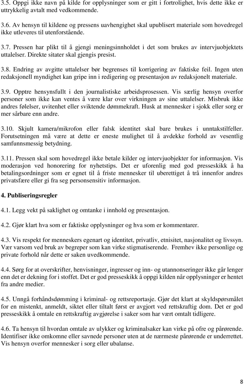 Pressen har plikt til å gjengi meningsinnholdet i det som brukes av intervjuobjektets uttalelser. Direkte sitater skal gjengis presist. 3.8.