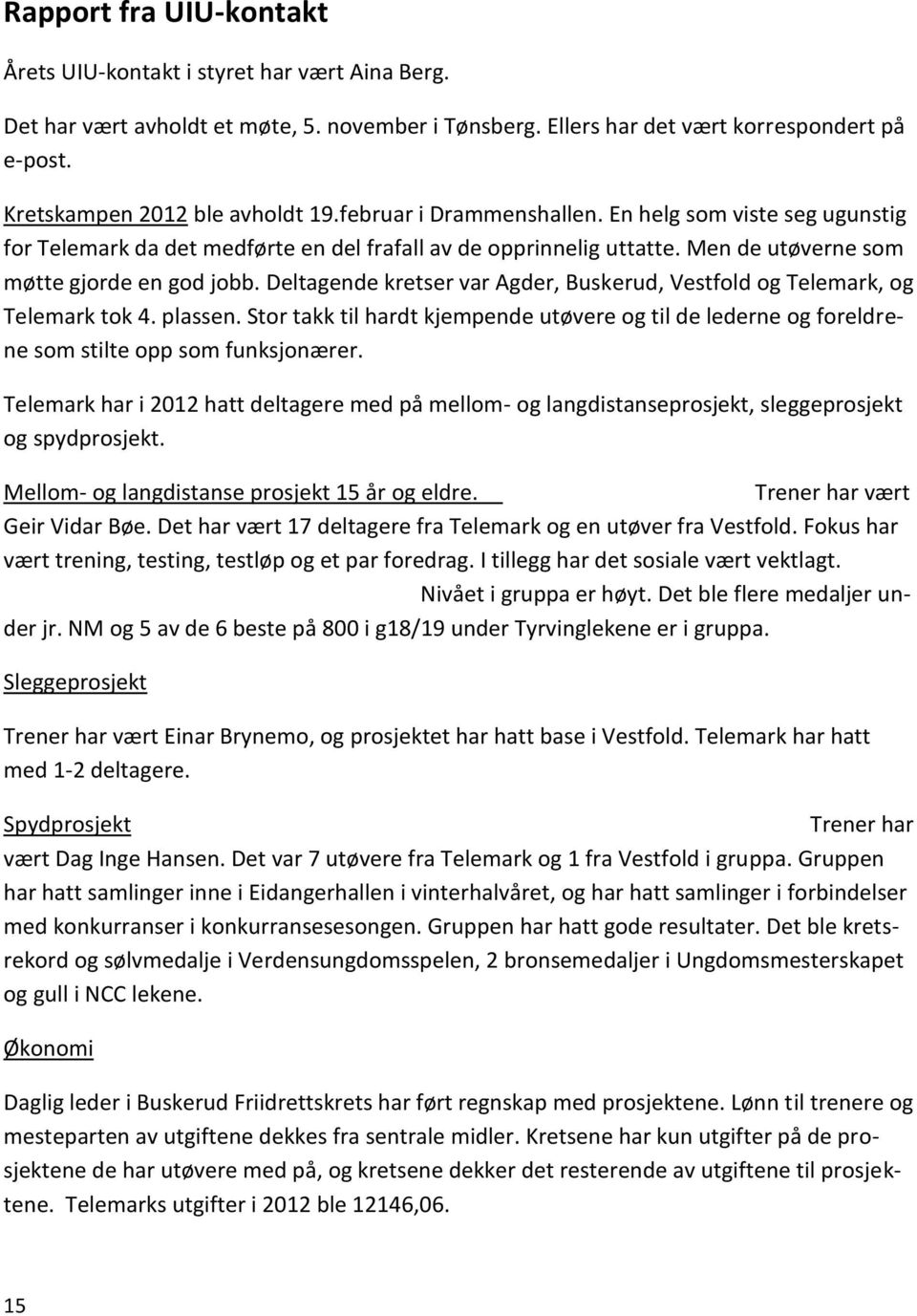 Men de utøverne som møtte gjorde en god jobb. Deltagende kretser var Agder, Buskerud, Vestfold og Telemark, og Telemark tok 4. plassen.