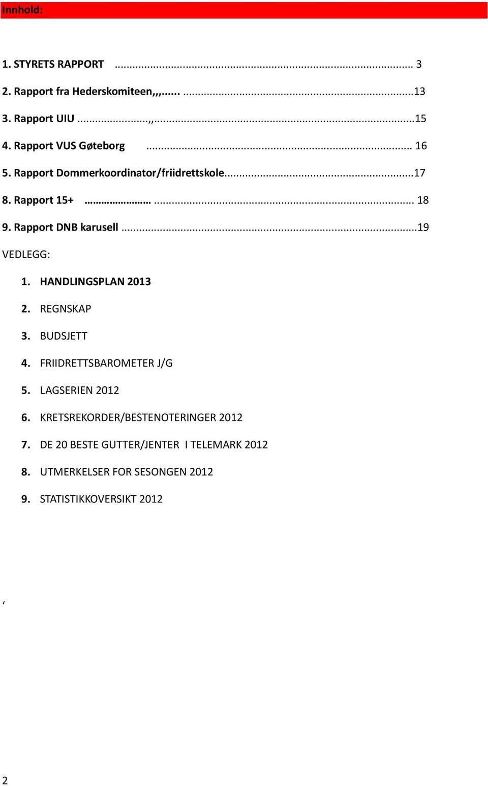 Rapport DNB karusell...19 VEDLEGG: 1. HANDLINGSPLAN 2013 2. REGNSKAP 3. BUDSJETT 4. FRIIDRETTSBAROMETER J/G 5.