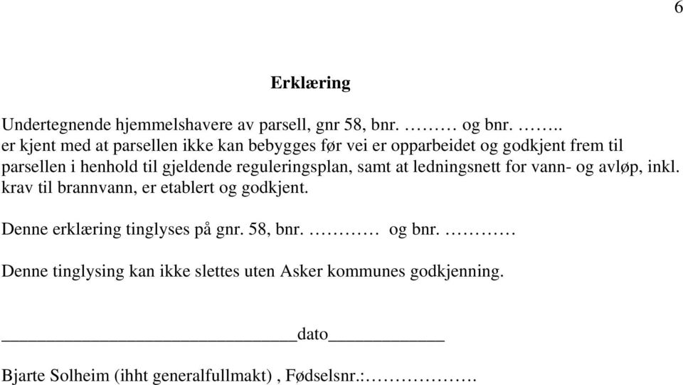 gjeldende reguleringsplan, samt at ledningsnett for vann- og avløp, inkl. krav til brannvann, er etablert og godkjent.