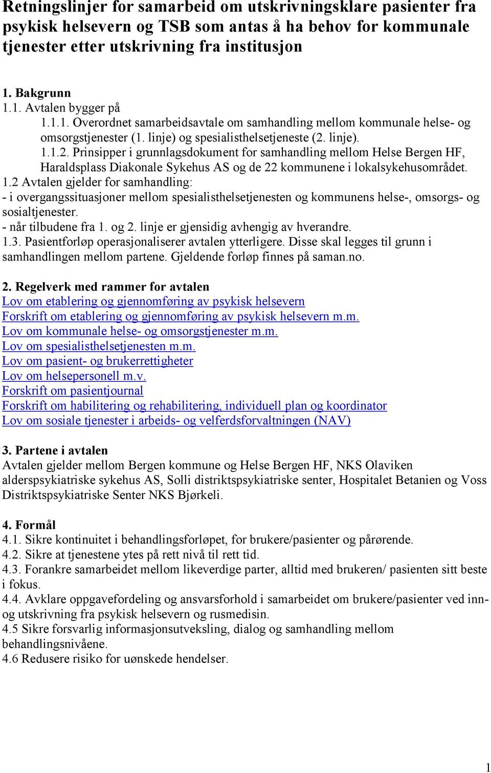 linje). 1.1.2. Prinsipper i grunnlagsdokument for samhandling mellom Helse Bergen HF, Haraldsplass Diakonale Sykehus AS og de 22 kommunene i lokalsykehusområdet. 1.2 Avtalen gjelder for samhandling: - i overgangssituasjoner mellom spesialisthelsetjenesten og kommunens helse-, omsorgs- og sosialtjenester.