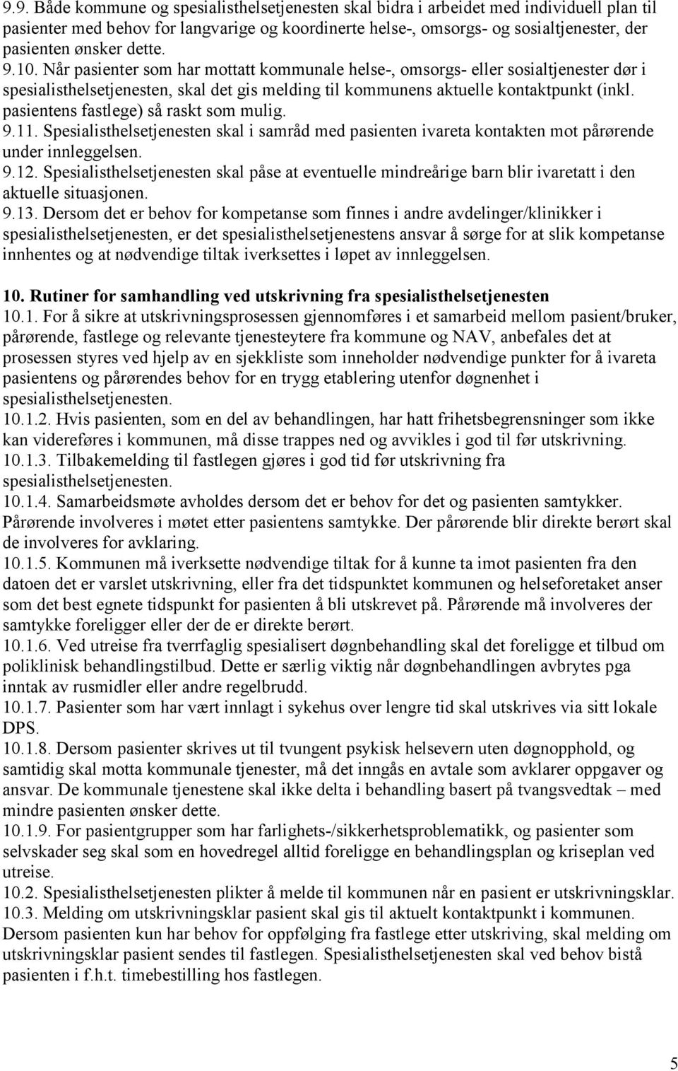 pasientens fastlege) så raskt som mulig. 9.11. Spesialisthelsetjenesten skal i samråd med pasienten ivareta kontakten mot pårørende under innleggelsen. 9.12.