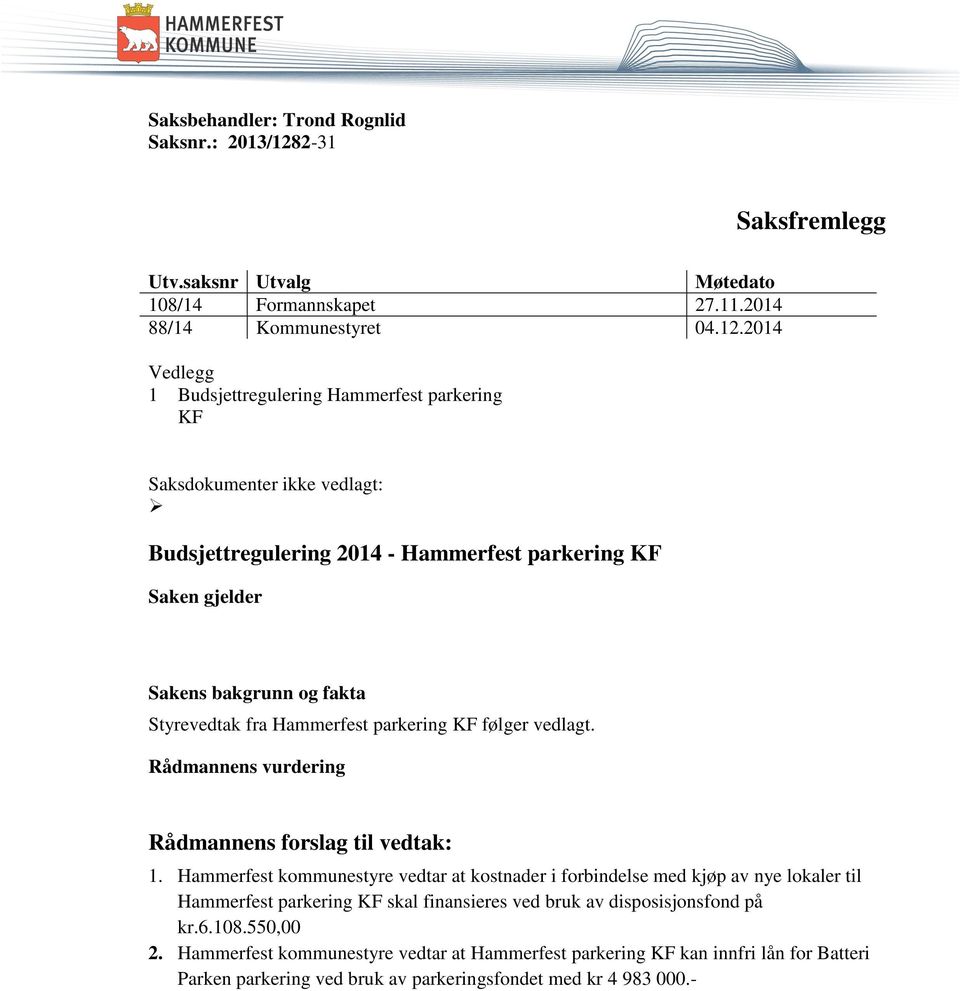 2014 Vedlegg 1 Budsjettregulering Hammerfest parkering KF Saksdokumenter ikke vedlagt: Budsjettregulering 2014 - Hammerfest parkering KF Sakens bakgrunn og fakta