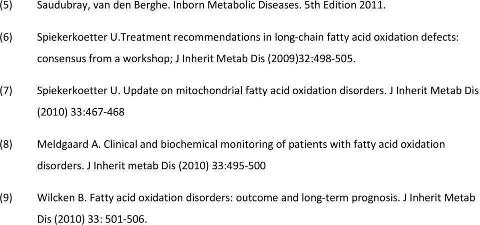 (7) Spiekerkoetter U. Update on mitochondrial fatty acid oxidation disorders. J Inherit Metab Dis (2010) 33:467-468 (8) Meldgaard A.