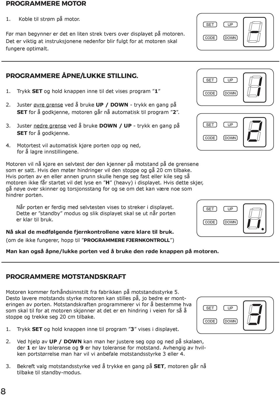 Juster øvre grense ved å bruke / - trykk en gang på for å godkjenne, motoren går nå automatisk til program 2. 3. Juster nedre grense ved å bruke / - trykk en gang på for å godkjenne. 4.