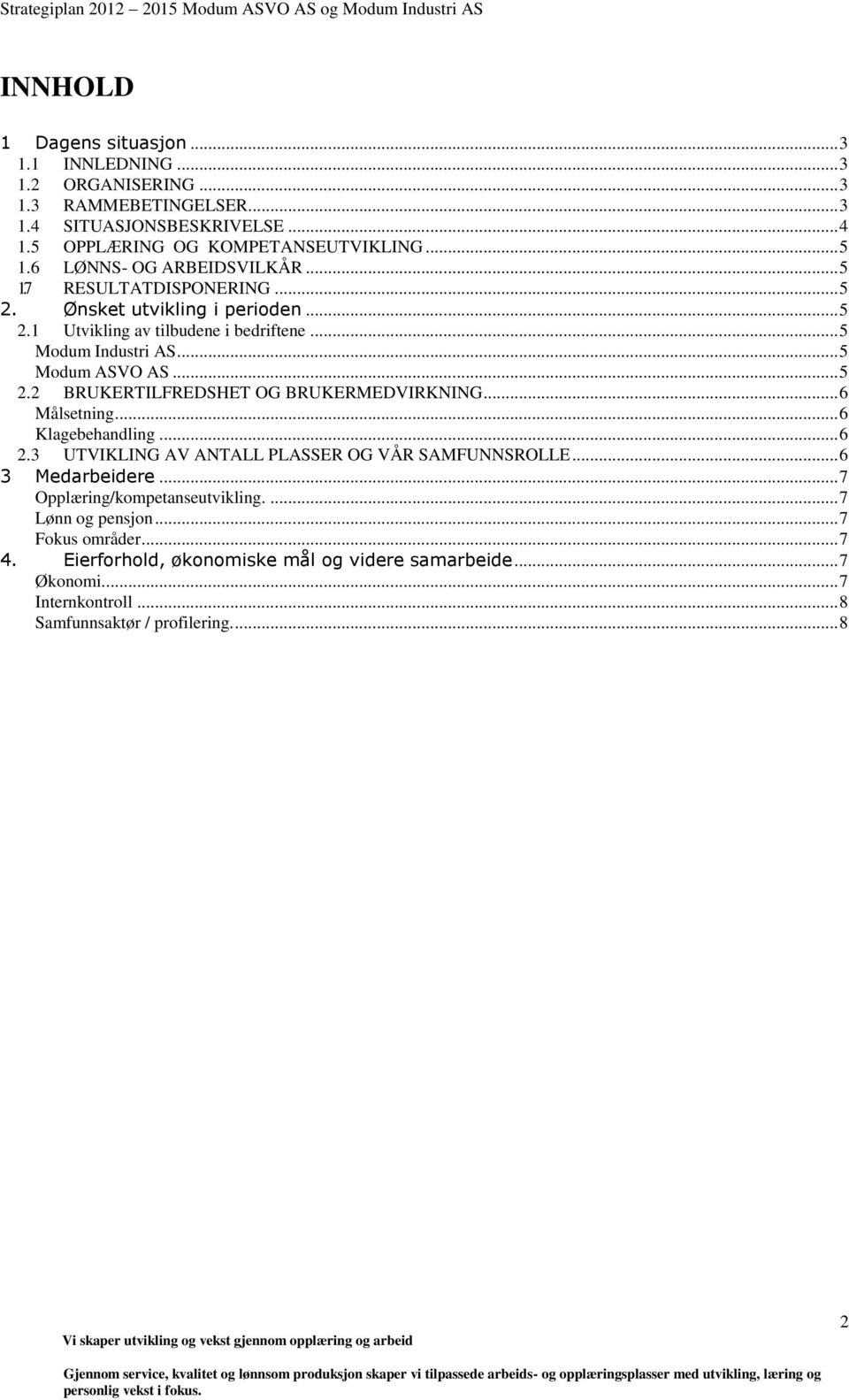 .. 5 2.2 BRUKERTILFREDSHET OG BRUKERMEDVIRKNING... 6 Målsetning... 6 Klagebehandling... 6 2.3 UTVIKLING AV ANTALL PLASSER OG VÅR SAMFUNNSROLLE... 6 3 Medarbeidere.