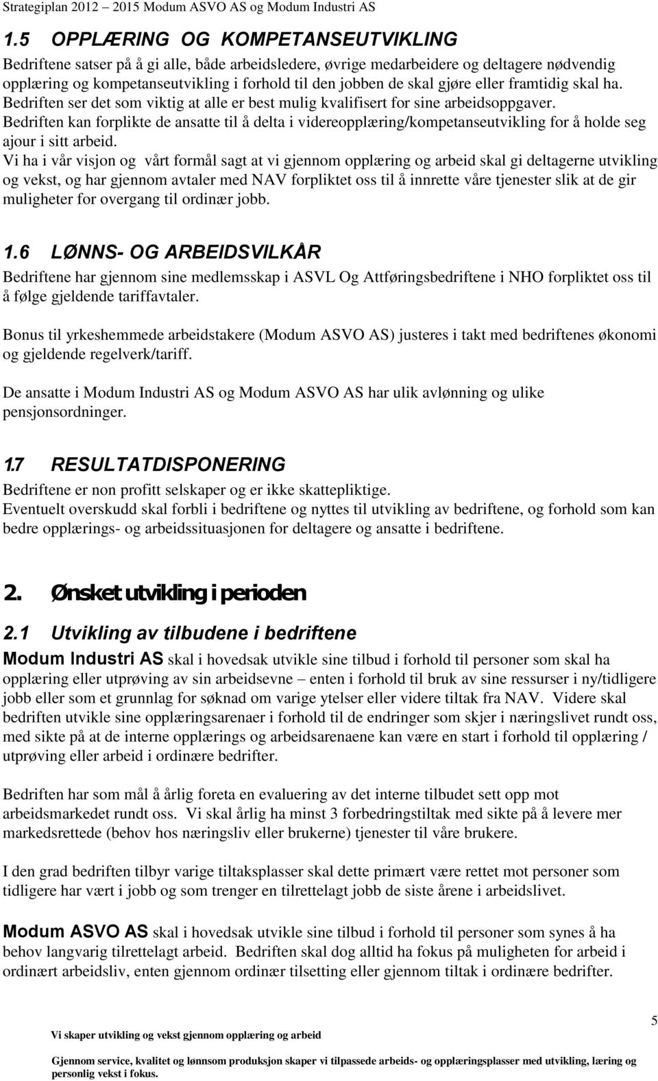 Bedriften kan forplikte de ansatte til å delta i videreopplæring/kompetanseutvikling for å holde seg ajour i sitt arbeid.