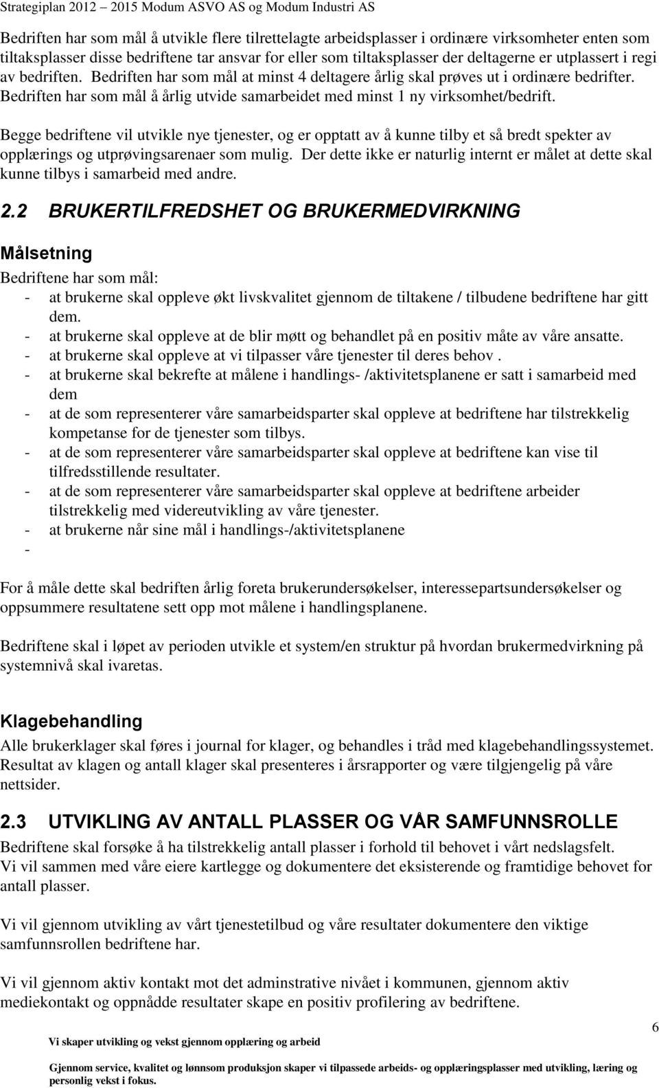 Bedriften har som mål å årlig utvide samarbeidet med minst 1 ny virksomhet/bedrift.