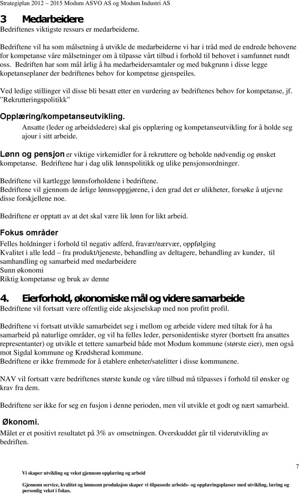 oss. Bedriften har som mål årlig å ha medarbeidersamtaler og med bakgrunn i disse legge kopetanseplaner der bedriftenes behov for kompetnse gjenspeiles.