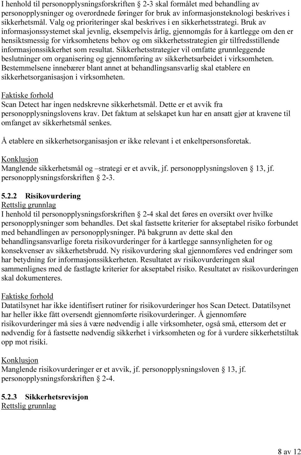 Bruk av informasjonssystemet skal jevnlig, eksempelvis årlig, gjennomgås for å kartlegge om den er hensiktsmessig for virksomhetens behov og om sikkerhetsstrategien gir tilfredsstillende