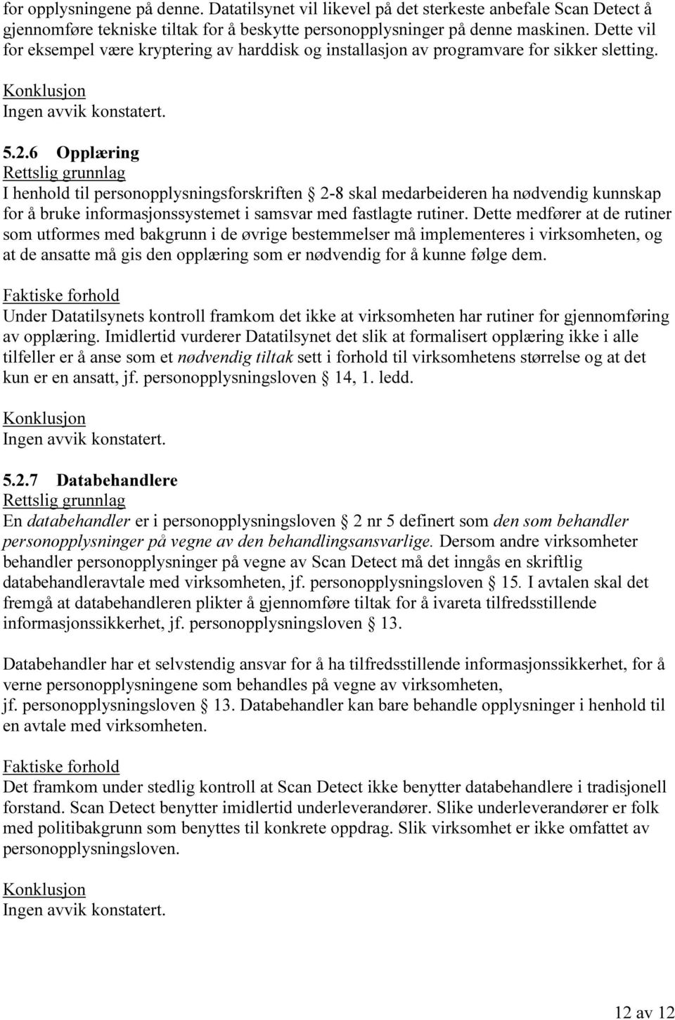 6 Opplæring I henhold til personopplysningsforskriften 2-8 skal medarbeideren ha nødvendig kunnskap for å bruke informasjonssystemet i samsvar med fastlagte rutiner.