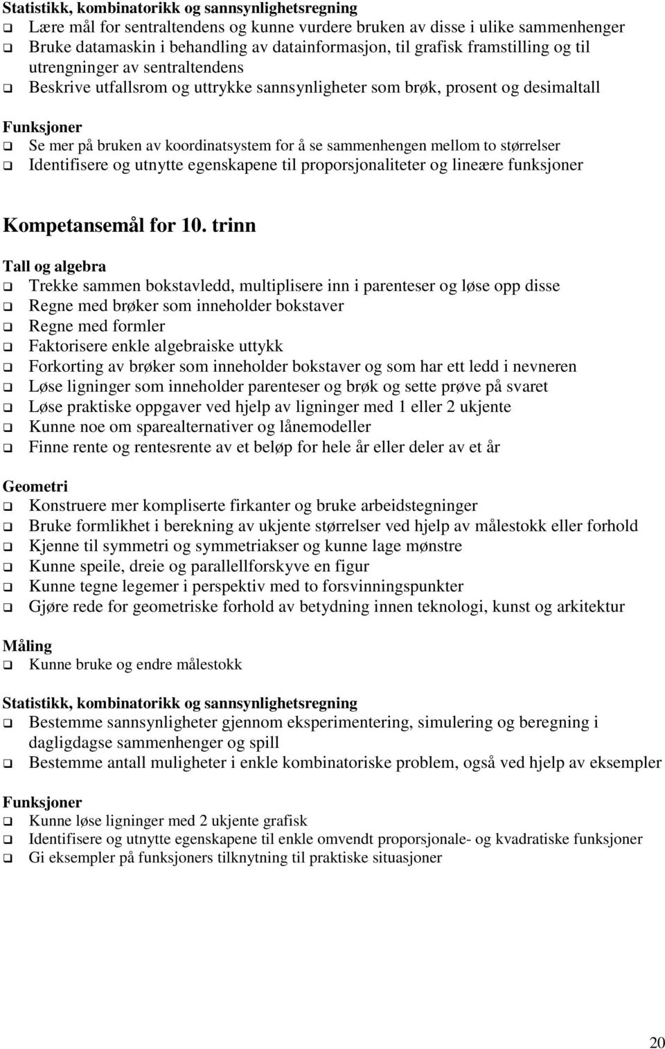 sammenhengen mellom to størrelser Identifisere og utnytte egenskapene til proporsjonaliteter og lineære funksjoner Kompetansemål for 10.