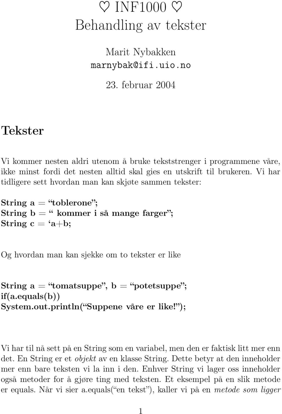 Vi har tidligere sett hvordan man kan skjøte sammen tekster: String a = toblerone ; String b = kommer i så mange farger ; String c = a+b; Og hvordan man kan sjekke om to tekster er like String a =