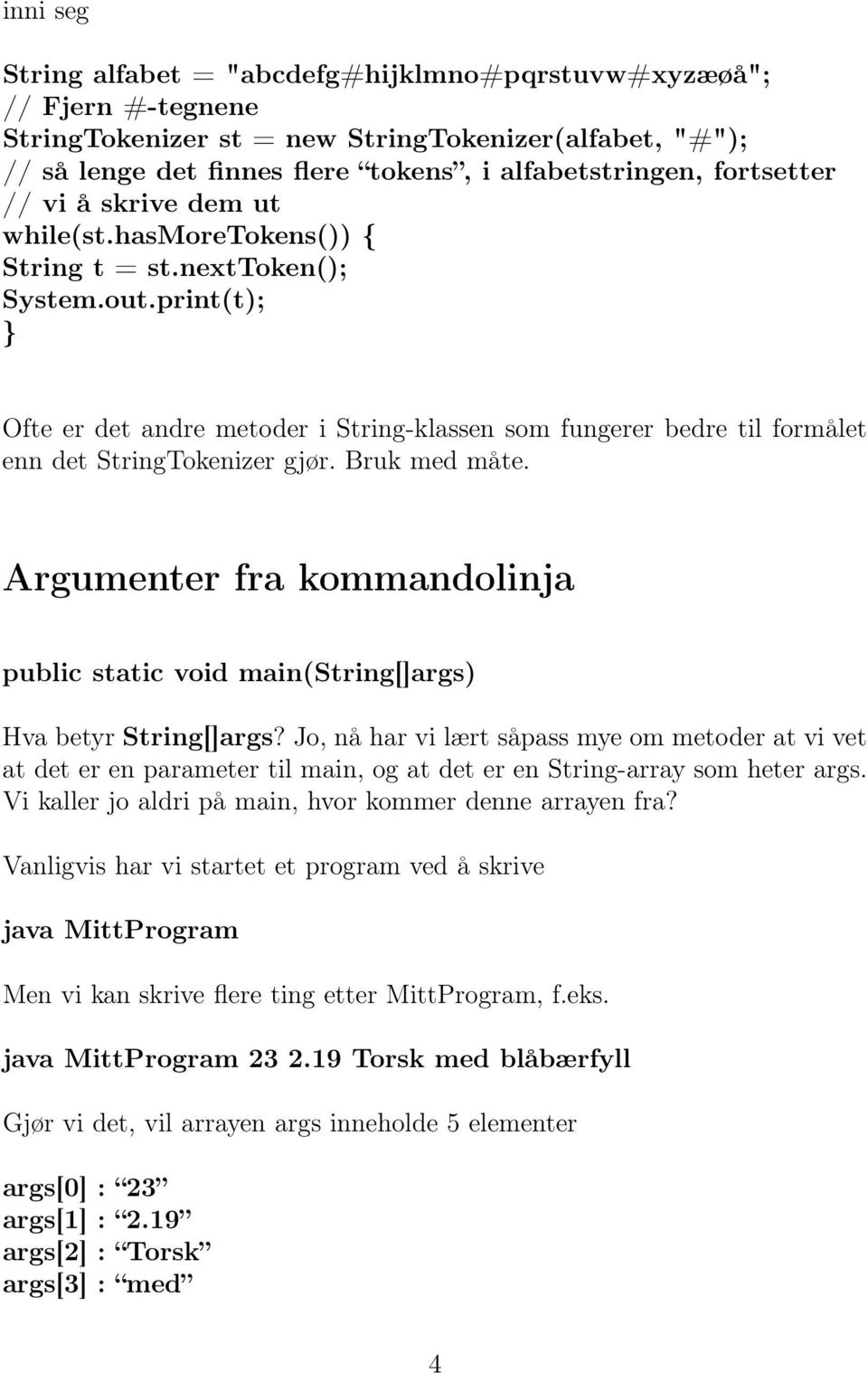 print(t); } Ofte er det andre metoder i String-klassen som fungerer bedre til formålet enn det StringTokenizer gjør. Bruk med måte.