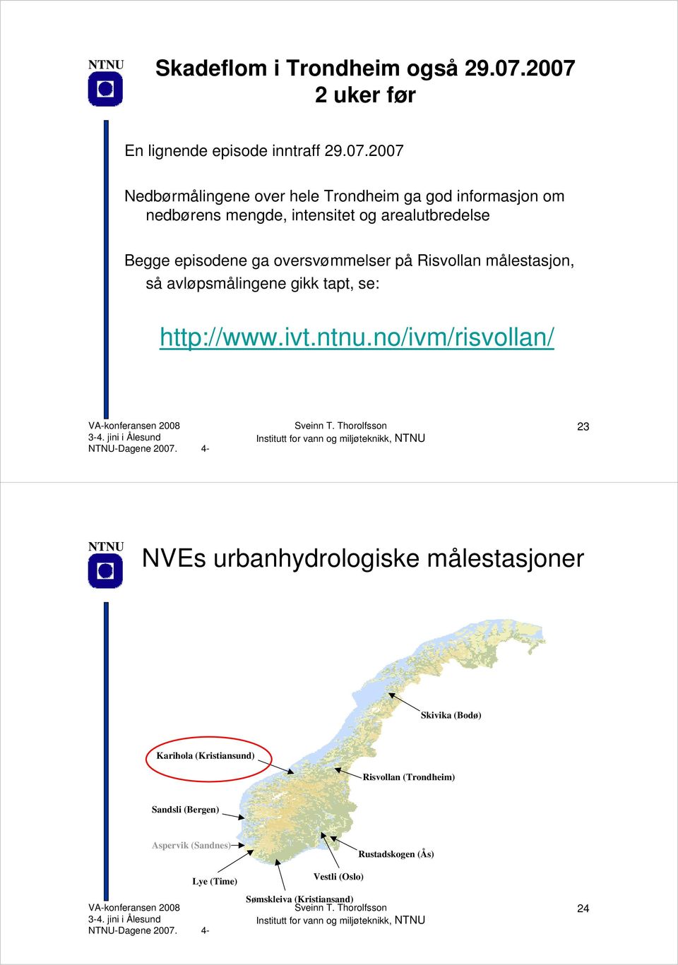 intensitet og arealutbredelse Begge episodene ga oversvømmelser på Risvollan målestasjon, så avløpsmålingene gikk tapt, se: