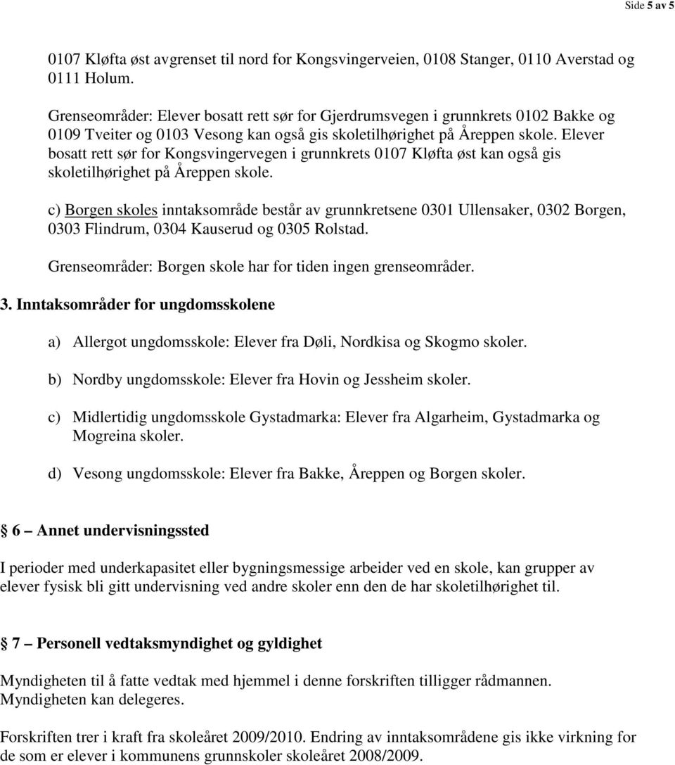 grunnkrets 0107 Kløfta øst kan også gis skoletilhørighet på Åreppen c) Borgen skoles inntaksområde består av grunnkretsene 0301 Ullensaker, 0302 Borgen, 0303 Flindrum, 0304 Kauserud og 0305 Rolstad.