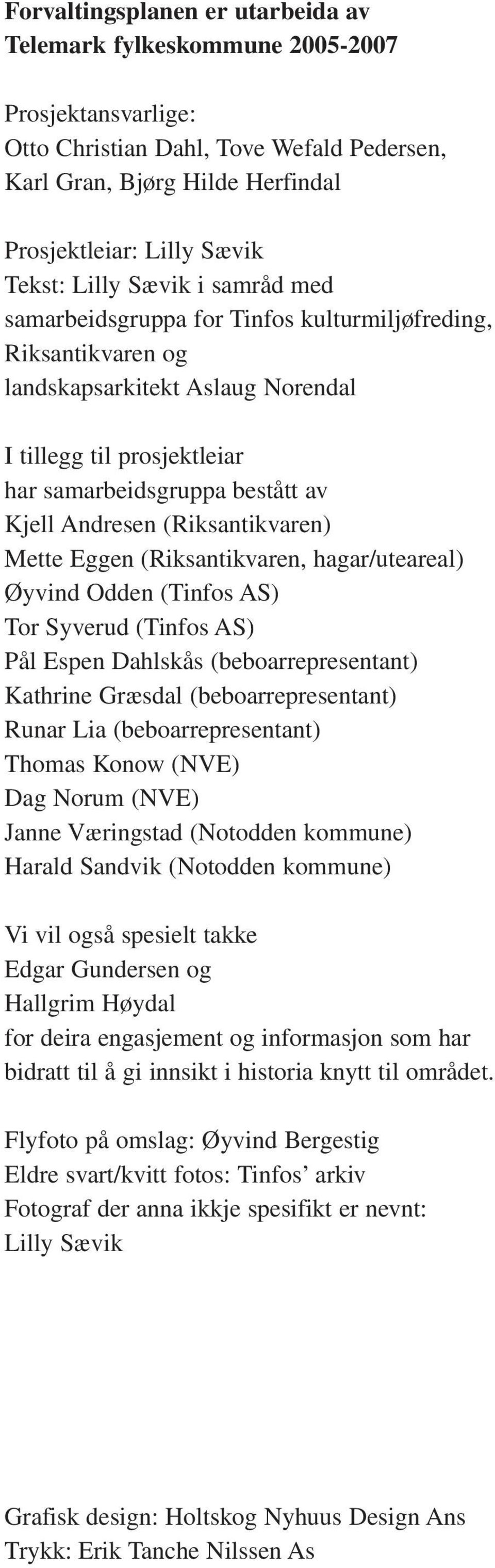 (Riksantikvaren) Mette Eggen (Riksantikvaren, hagar/uteareal) Øyvind Odden (Tinfos AS) Tor Syverud (Tinfos AS) Pål Espen Dahlskås (beboarrepresentant) Kathrine Græsdal (beboarrepresentant) Runar Lia