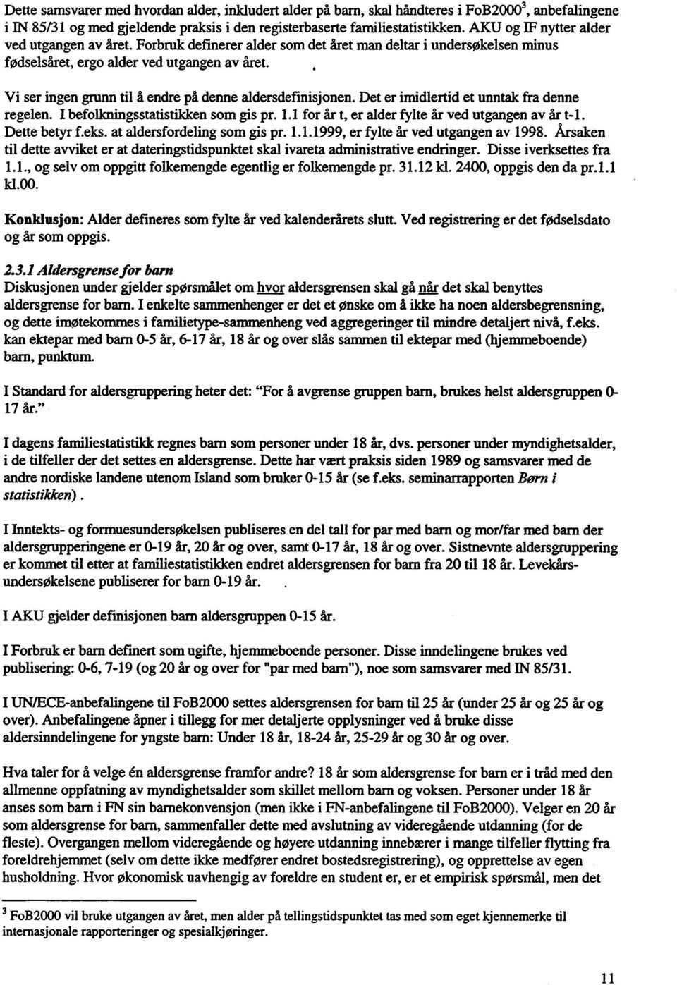 Vi ser ingen grunn til å endre på denne aldersdefinisjonen. Det er imidlertid et unntak fra denne regelen. I befolkningsstatistikken som gis pr. 1.1 for år t, er alder fylte år ved utgangen av år t-1.