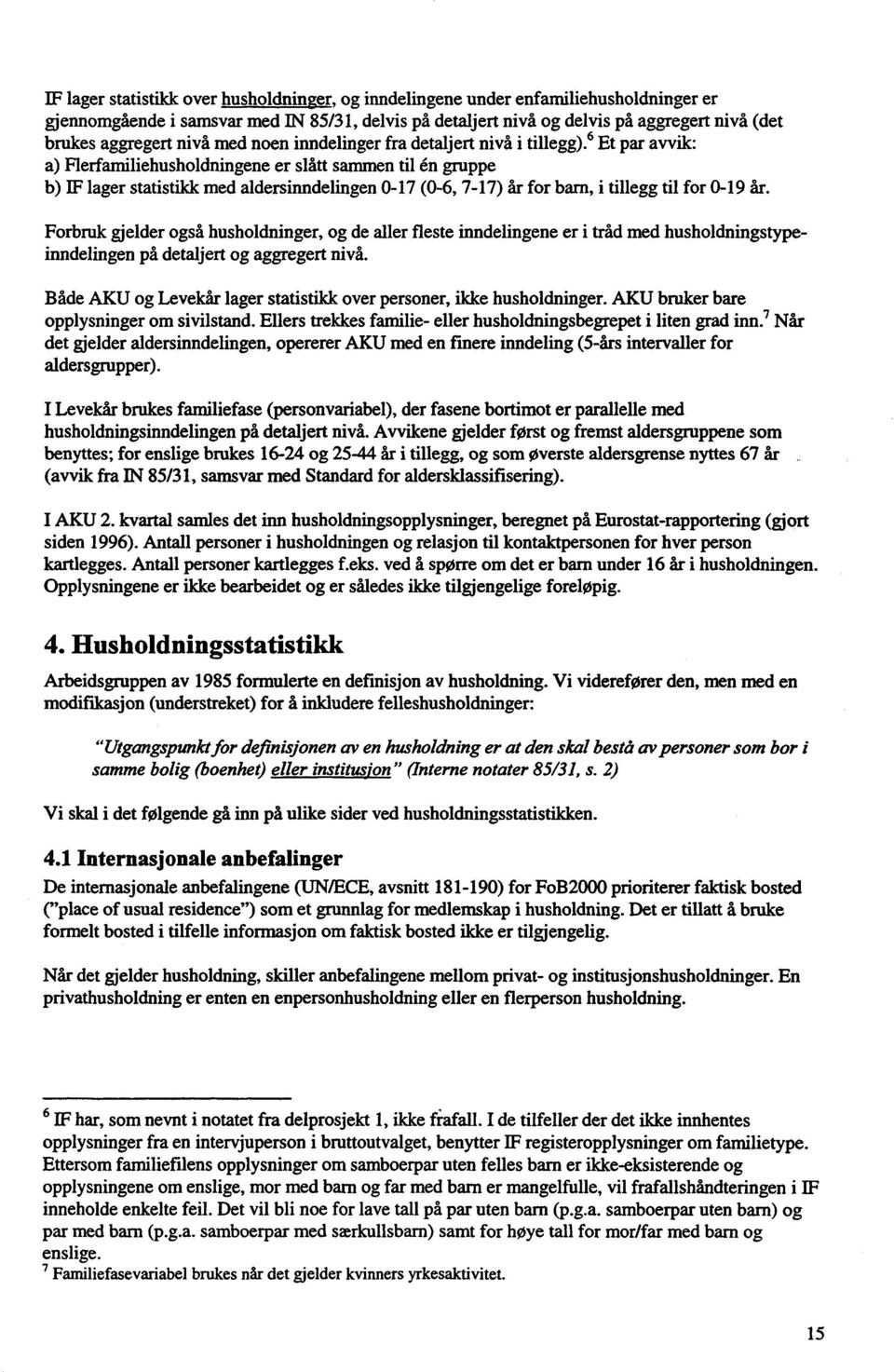 6 Et par avvik: a) Flerfamiliehusholdningene er slått sammen til én gruppe b) IF lager statistikk med aldersinndelingen 0-17 (0-6, 7-17) år for barn, i tillegg til for 0-19 år.