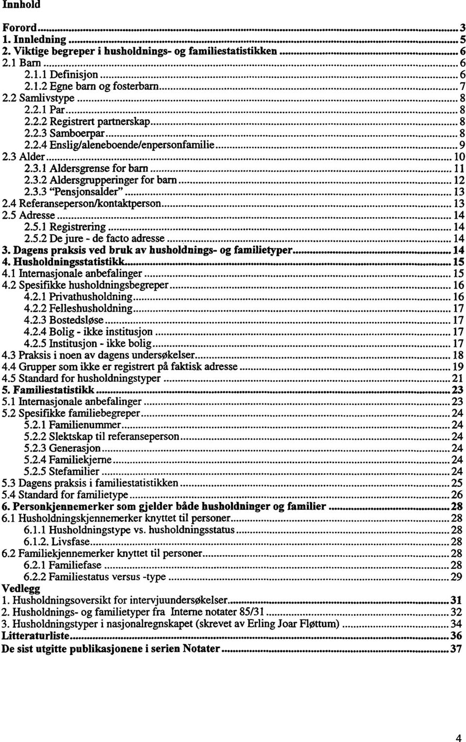2.3 Samboerpar 8 2.2.4 Ensligialeneboende/enpersonfamilie 9 2.3 Alder 10 2.3.1 Aldersgrense for barn 11 2.3.2 Aldersgrupperinger for barn 12 2.3.3 "Pensjonsalder" 13 2.