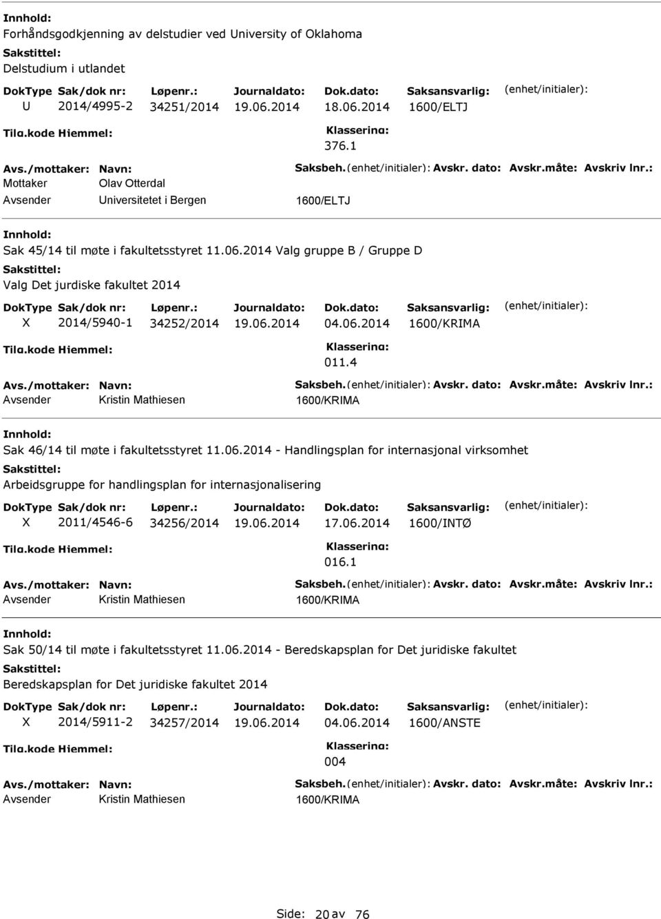 /mottaker: Navn: Saksbeh. Avskr. dato: Avskr.måte: Avskriv lnr.: Kristin Mathiesen 1600/KRMA Sak 46/14 til møte i fakultetsstyret 11.06.