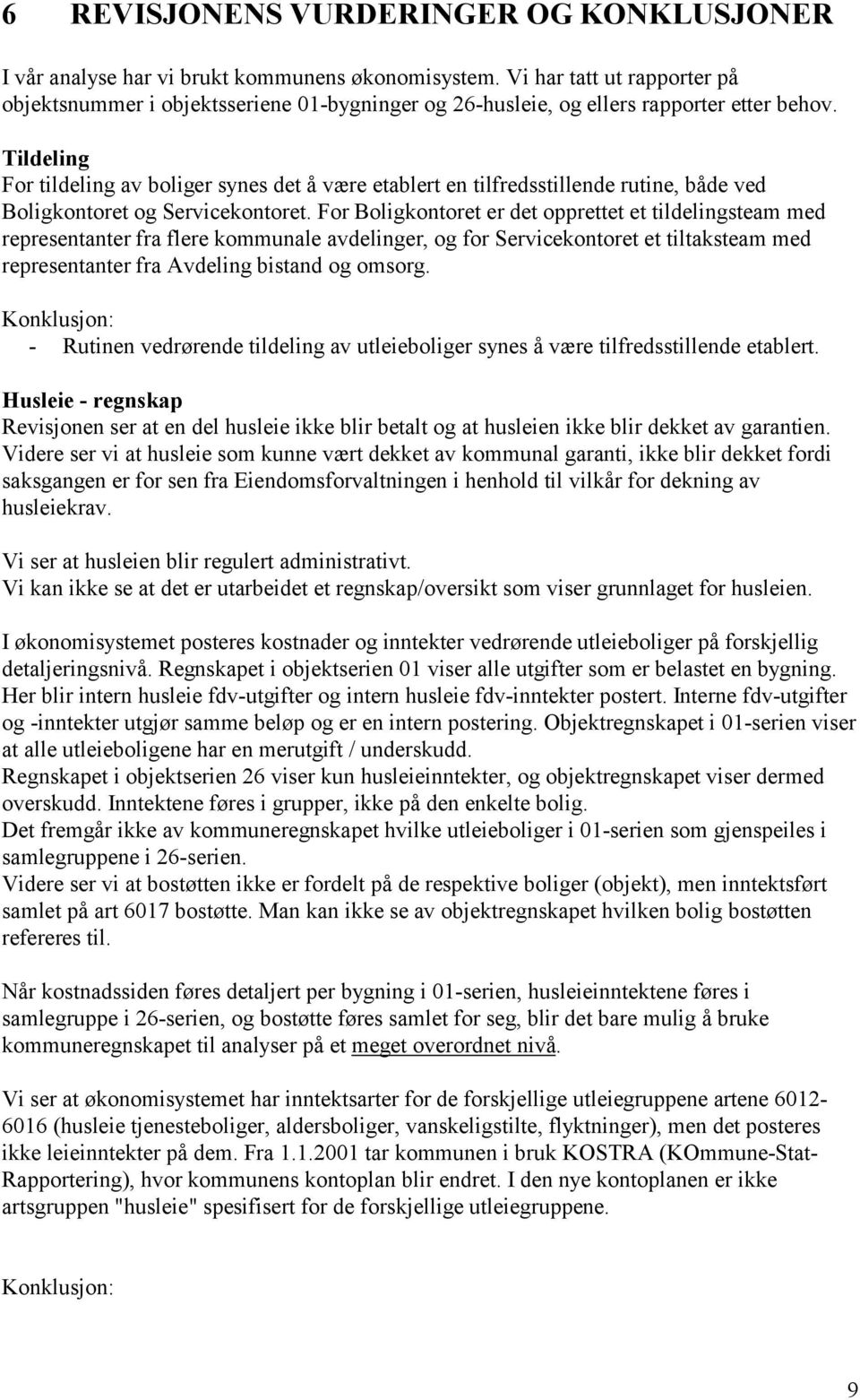 Tildeling For tildeling av boliger synes det å være etablert en tilfredsstillende rutine, både ved Boligkontoret og Servicekontoret.