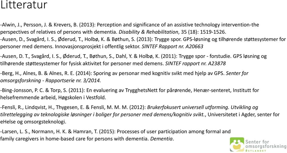 Innovasjonsprosjekt i offentlig sektor. SINTEF Rapport nr. A20663 -Ausen, D. T., Svagård, I. S., Øderud, T., Bøthun, S., Dahl, Y. & Holbø, K. (2011): Trygge spor - forstudie.