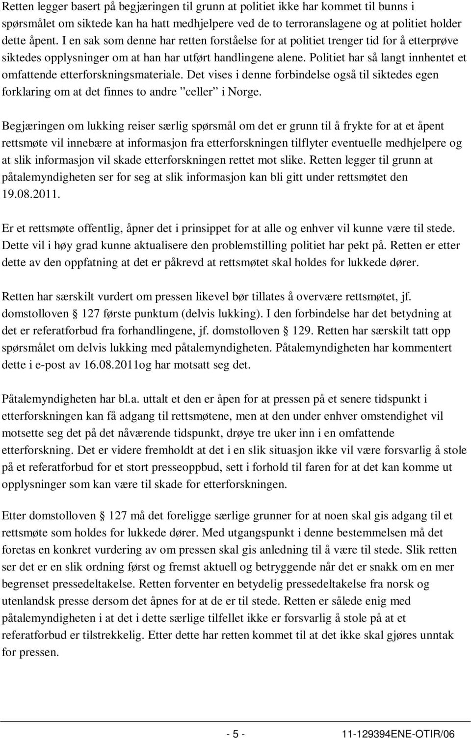 Politiet har så langt innhentet et omfattende etterforskningsmateriale. Det vises i denne forbindelse også til siktedes egen forklaring om at det finnes to andre celler i Norge.