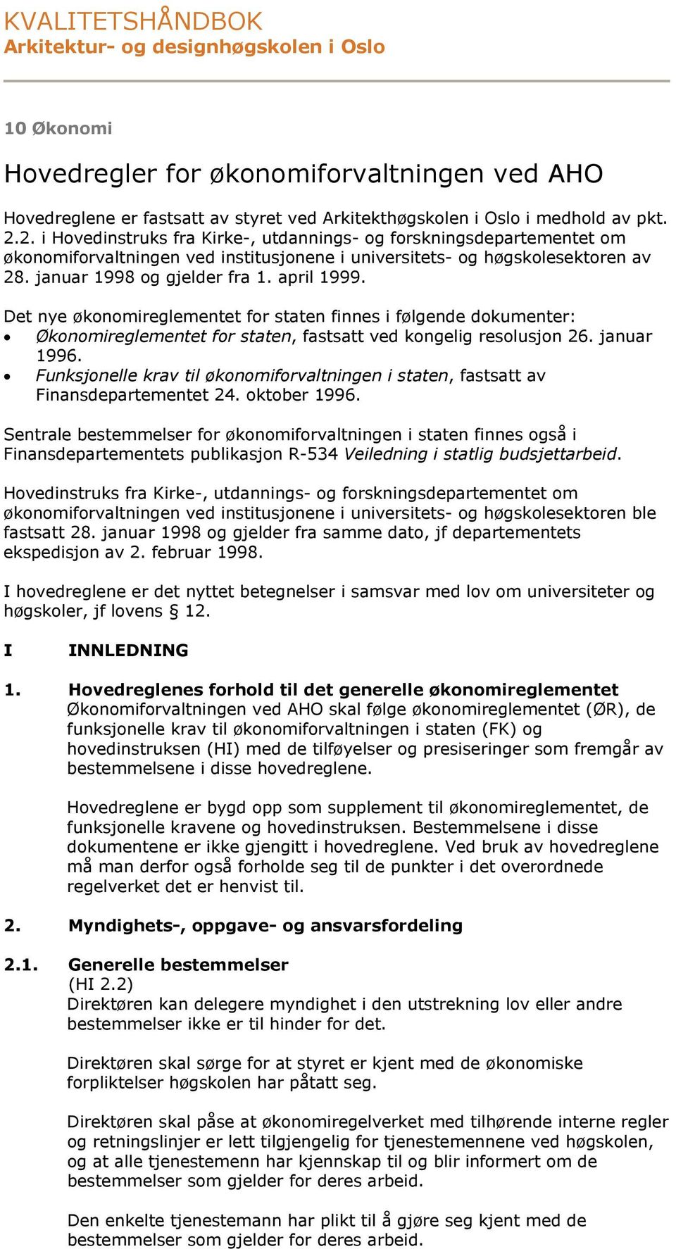 Det nye økonomireglementet for staten finnes i følgende dokumenter: Økonomireglementet for staten, fastsatt ved kongelig resolusjon 26. januar 1996.