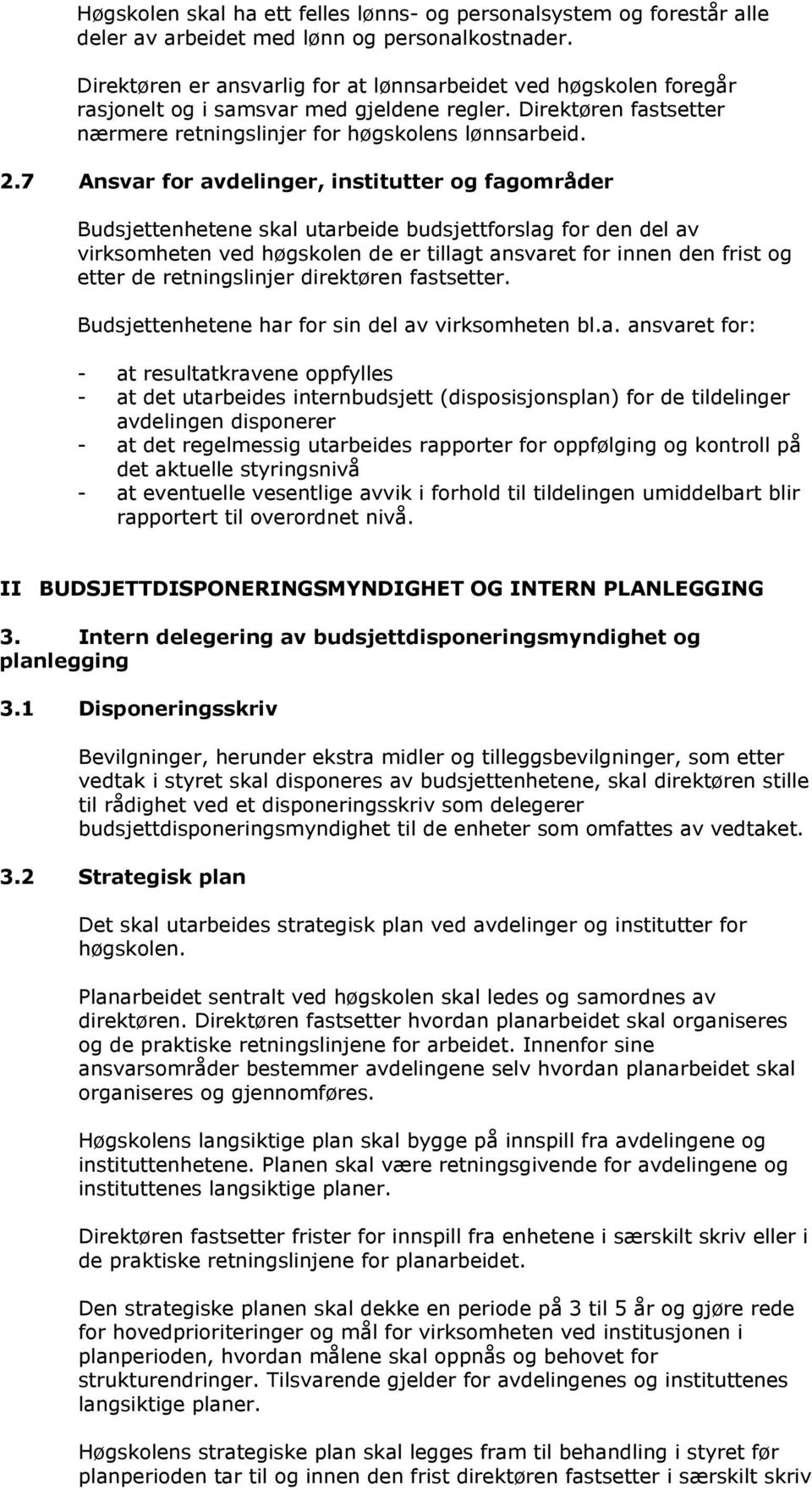 7 Ansvar for avdelinger, institutter og fagområder Budsjettenhetene skal utarbeide budsjettforslag for den del av virksomheten ved høgskolen de er tillagt ansvaret for innen den frist og etter de