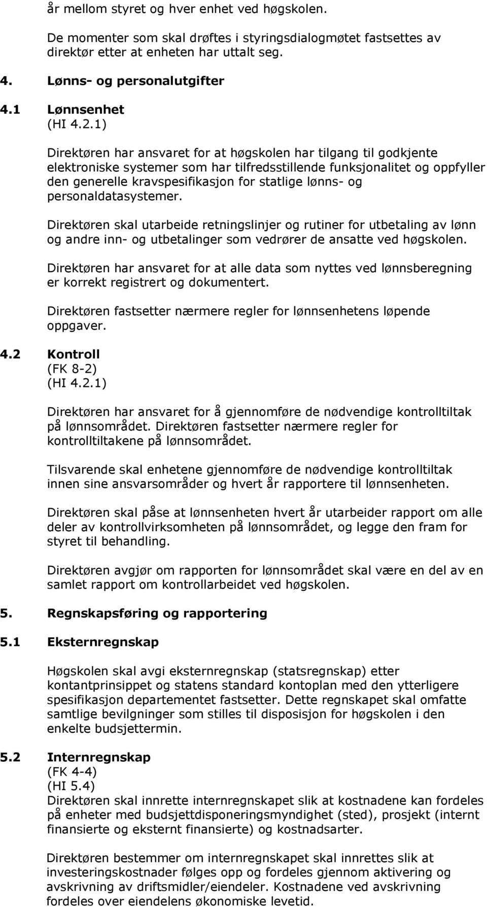 1) Direktøren har ansvaret for at høgskolen har tilgang til godkjente elektroniske systemer som har tilfredsstillende funksjonalitet og oppfyller den generelle kravspesifikasjon for statlige lønns-