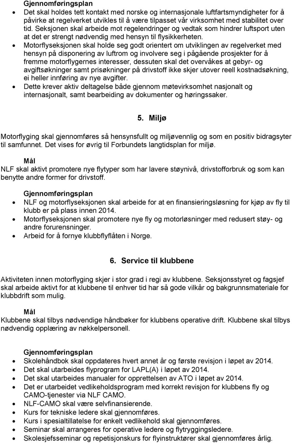 Motorflyseksjonen skal holde seg godt orientert om utviklingen av regelverket med hensyn på disponering av luftrom og involvere seg i pågående prosjekter for å fremme motorflygernes interesser,