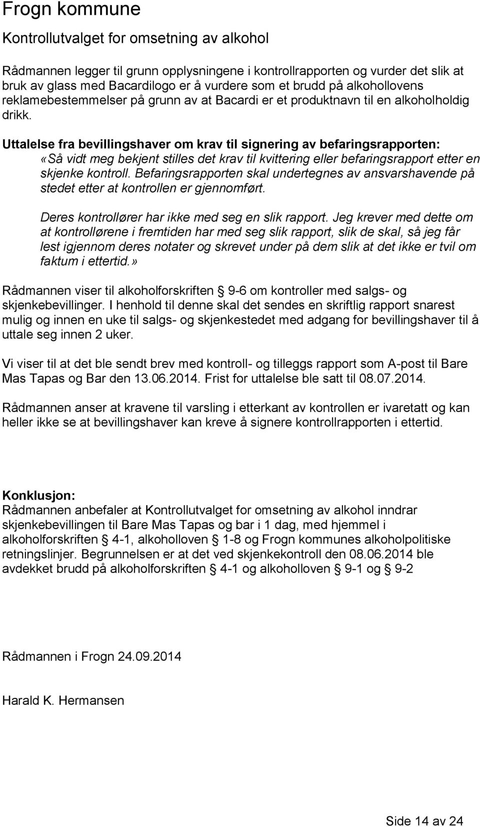 Uttalelse fra bevillingshaver om krav til signering av befaringsrapporten: «Så vidt meg bekjent stilles det krav til kvittering eller befaringsrapport etter en skjenke kontroll.