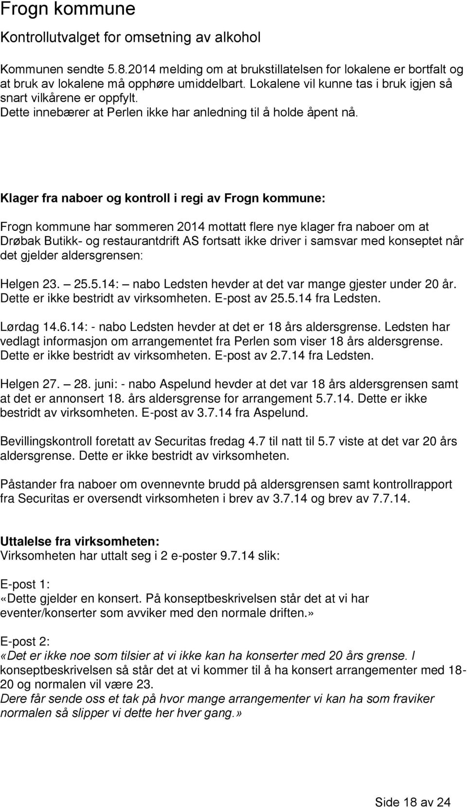 Klager fra naboer og kontroll i regi av Frogn kommune: Frogn kommune har sommeren 2014 mottatt flere nye klager fra naboer om at Drøbak Butikk- og restaurantdrift AS fortsatt ikke driver i samsvar