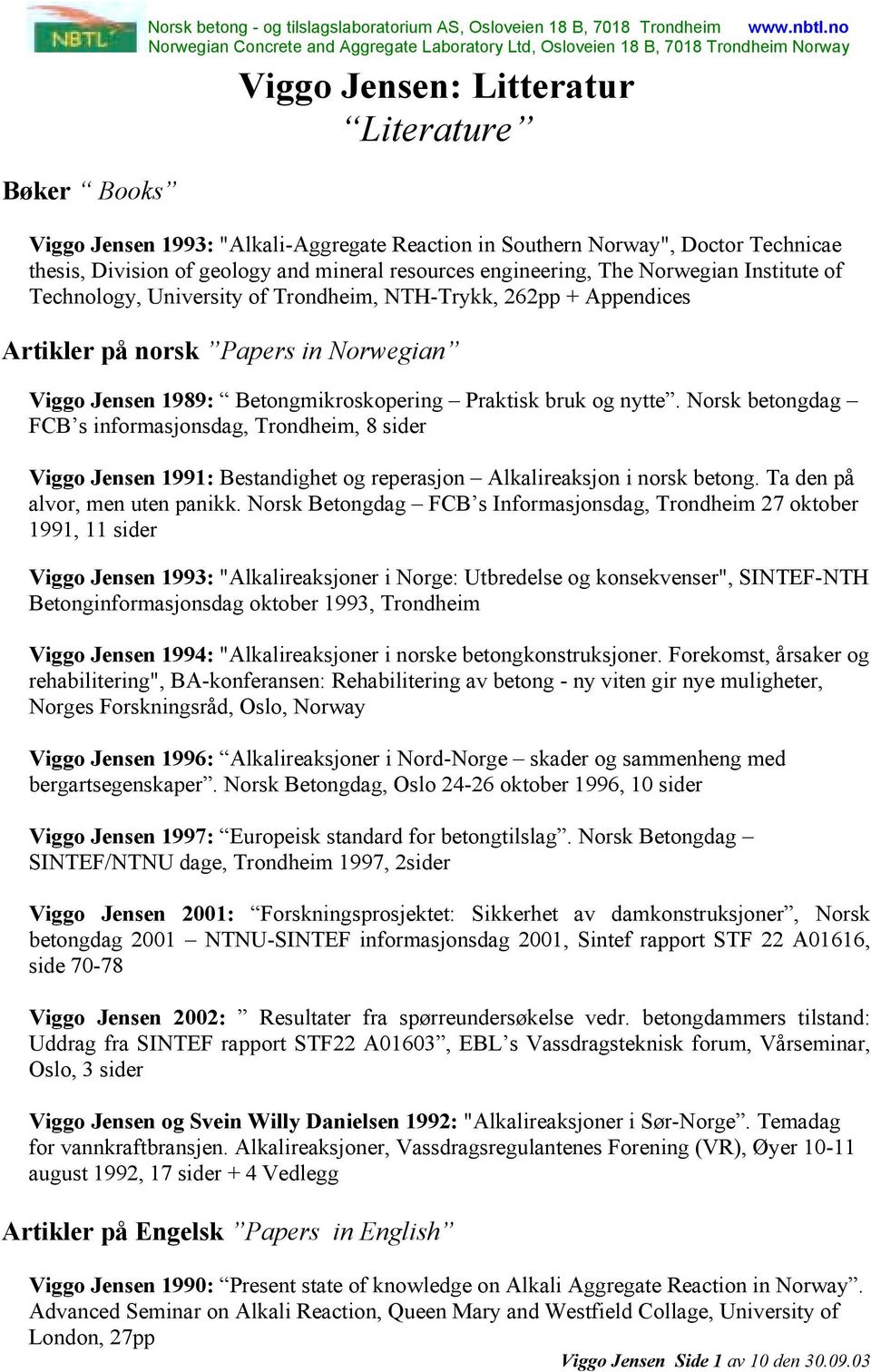 Institute of Technology, University of Trondheim, NTH-Trykk, 262pp + Appendices Artikler på norsk Papers in Norwegian Viggo Jensen 1989: Betongmikroskopering Praktisk bruk og nytte.