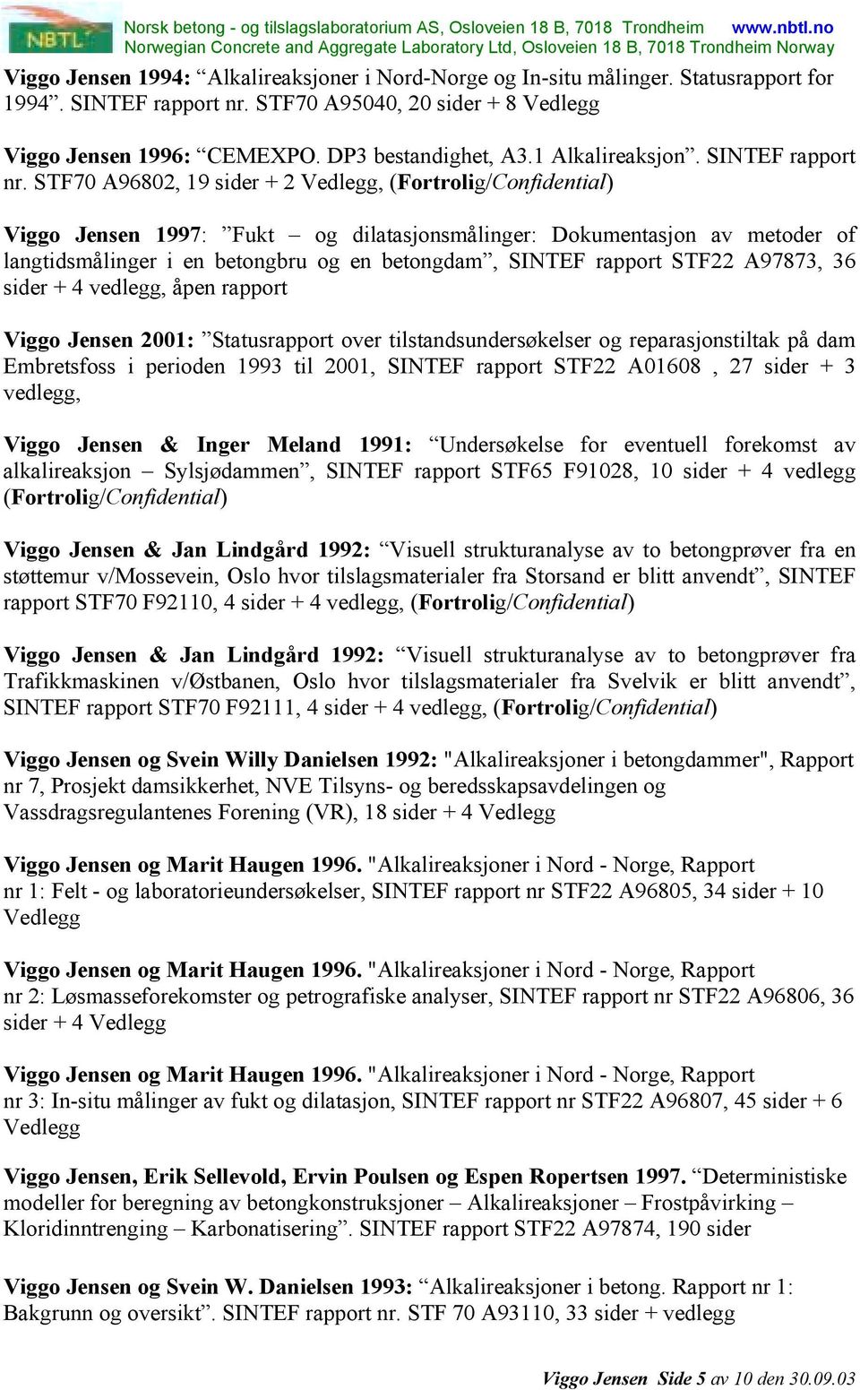 STF70 A96802, 19 sider + 2 Vedlegg, Viggo Jensen 1997: Fukt og dilatasjonsmålinger: Dokumentasjon av metoder of langtidsmålinger i en betongbru og en betongdam, SINTEF rapport STF22 A97873, 36 sider