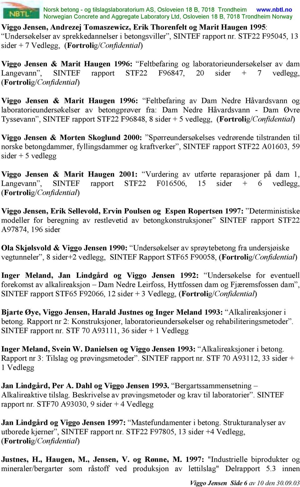 Marit Haugen 1996: Feltbefaring av Dam Nedre Håvardsvann og laboratorieundersøkelser av betongprøver fra: Dam Nedre Håvardsvann - Dam Øvre Tyssevann, SINTEF rapport STF22 F96848, 8 sider + 5 vedlegg,