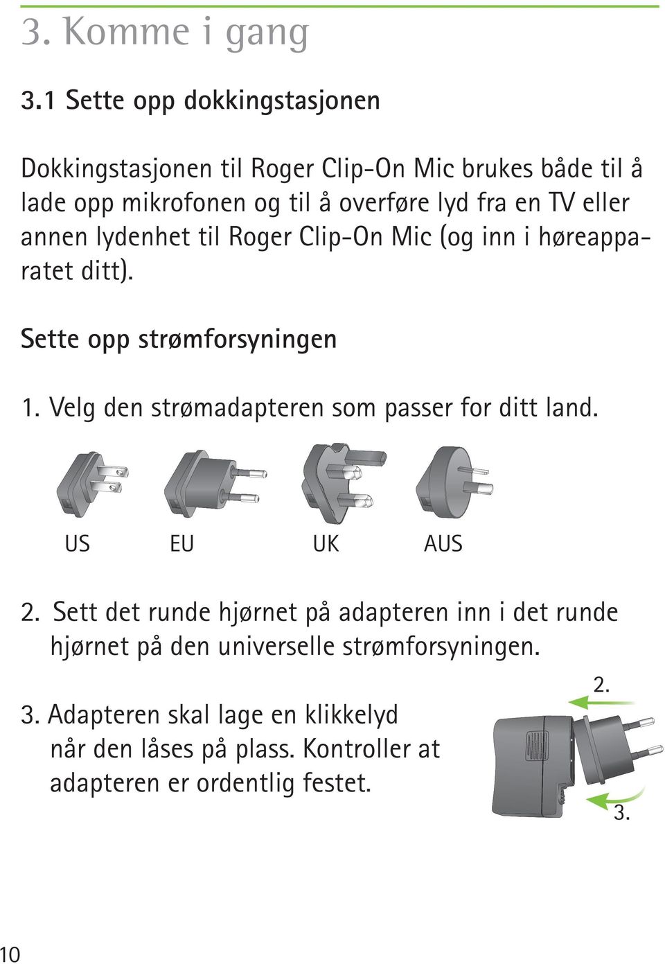 en TV eller annen lydenhet til Roger Clip-On Mic (og inn i høreapparatet ditt). Sette opp strømforsyningen 1.