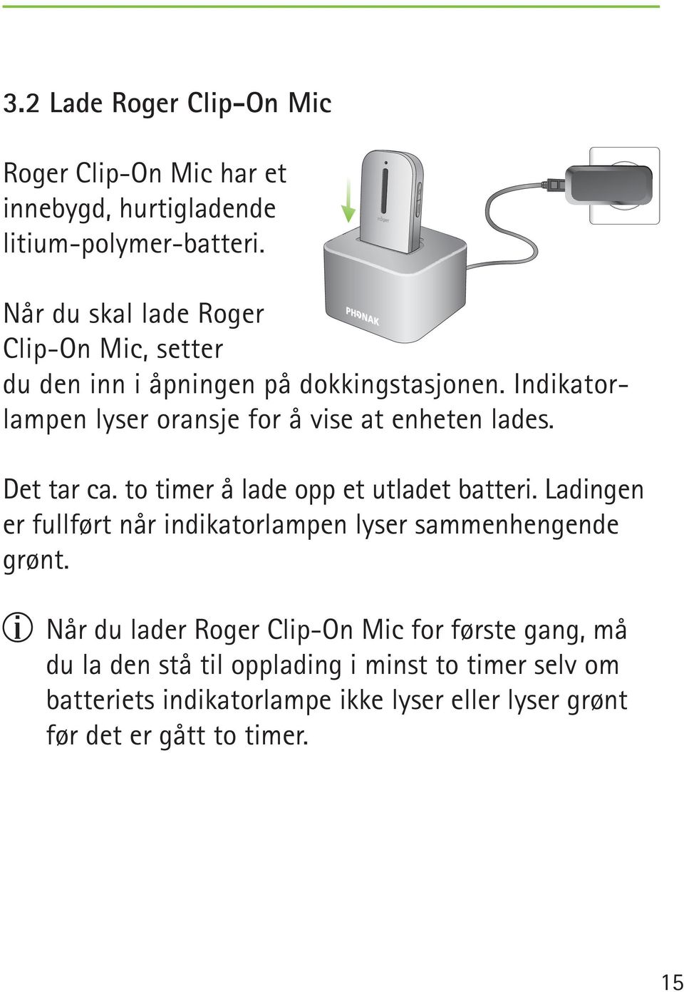 Indikatorlampen lyser oransje for å vise at enheten lades. Det tar ca. to timer å lade opp et utladet batteri.