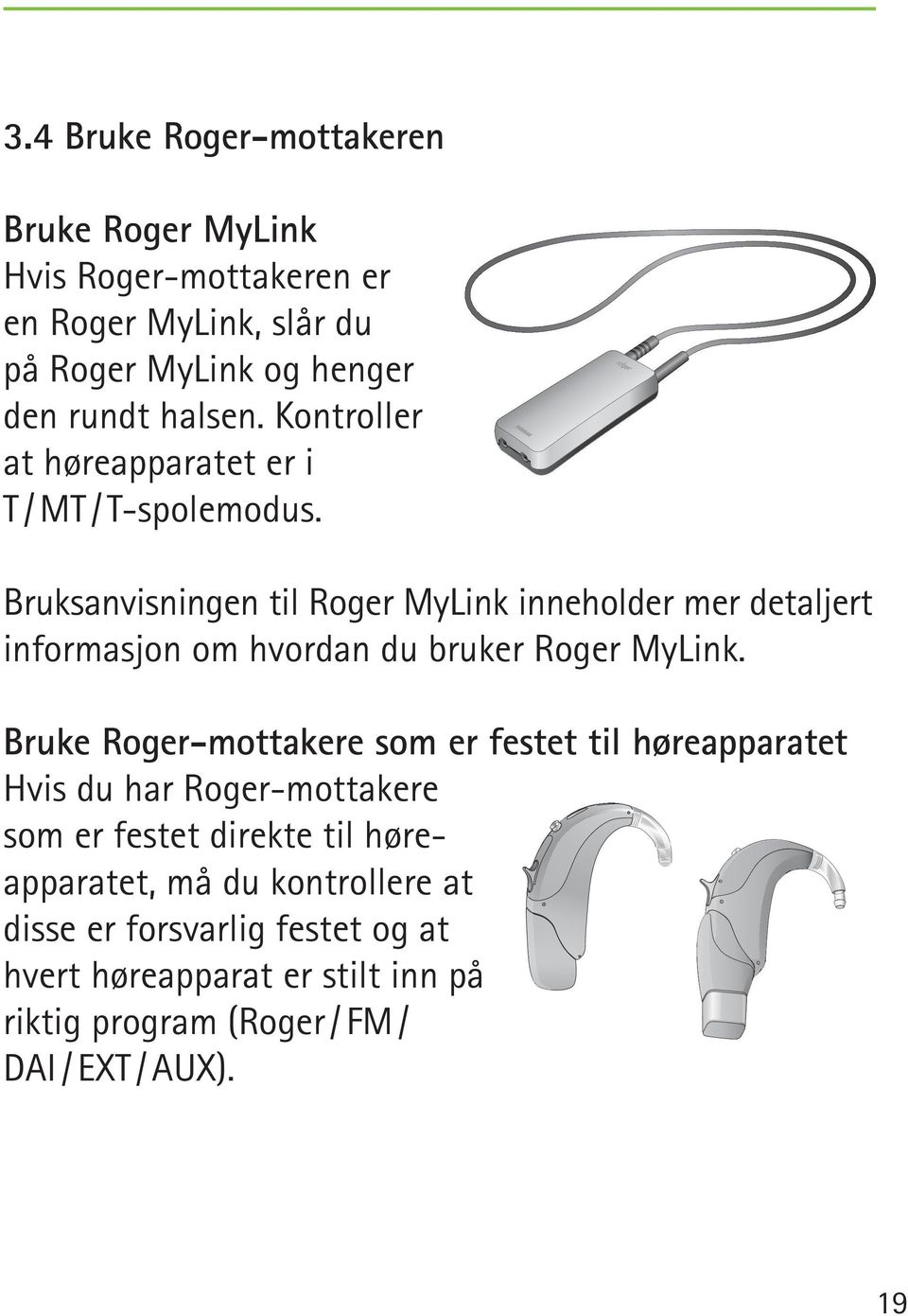 Bruksanvisningen til Roger MyLink inneholder mer detaljert informasjon om hvordan du bruker Roger MyLink.